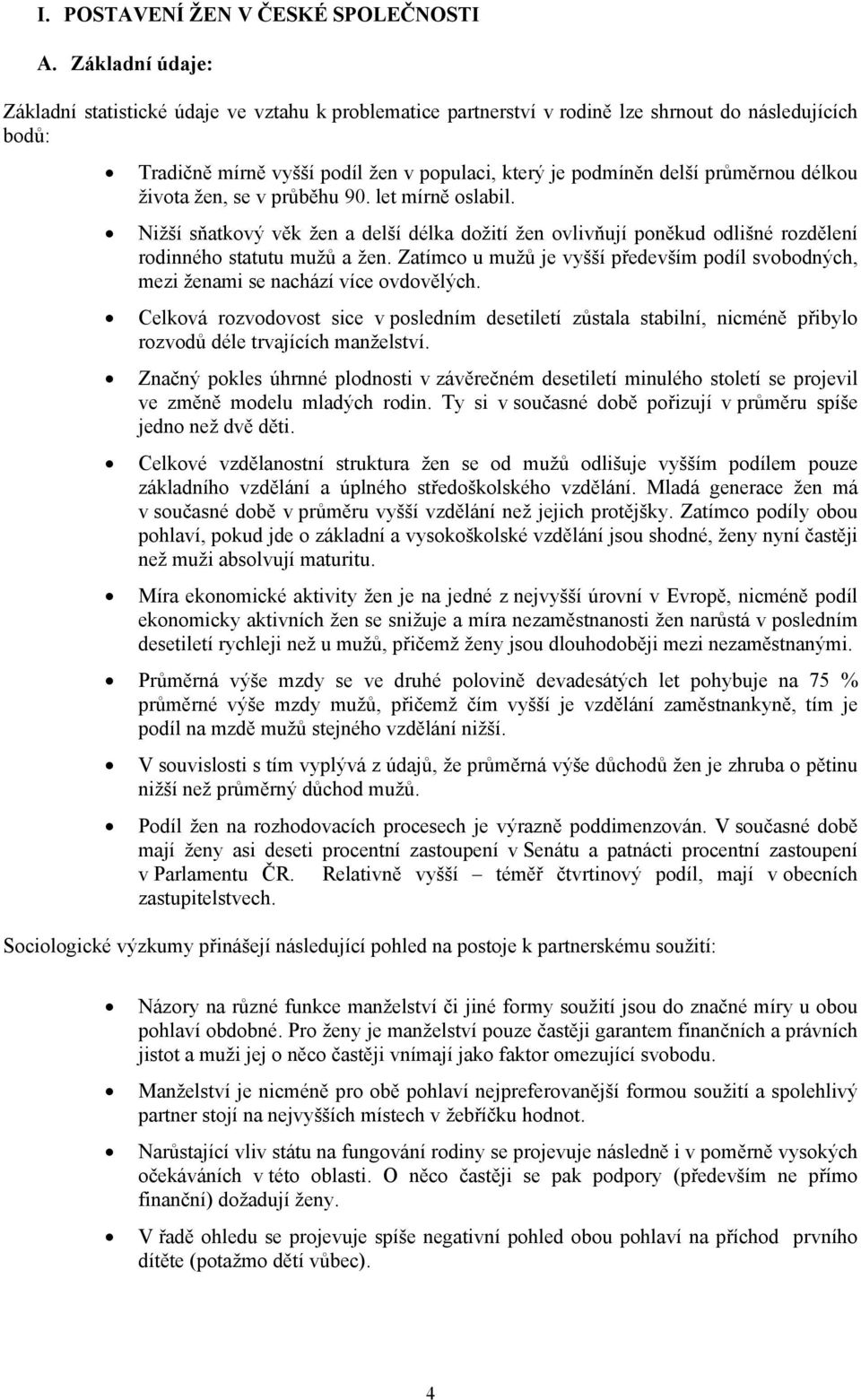 průměrnou délkou života žen, se v průběhu 90. let mírně oslabil. Nižší sňatkový věk žen a delší délka dožití žen ovlivňují poněkud odlišné rozdělení rodinného statutu mužů a žen.