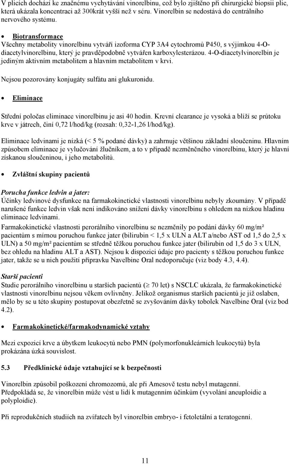 Biotransformace Všechny metabolity vinorelbinu vytváří izoforma CYP 3A4 cytochromů P450, s výjimkou 4-Odiacetylvinorelbinu, který je pravděpodobně vytvářen karboxylesterázou.