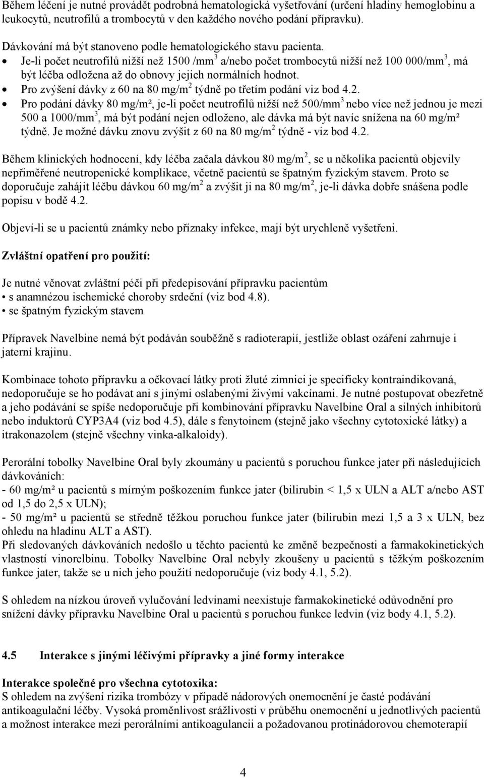 Je-li počet neutrofilů nižší než 1500 /mm 3 a/nebo počet trombocytů nižší než 100 000/mm 3, má být léčba odložena až do obnovy jejich normálních hodnot.