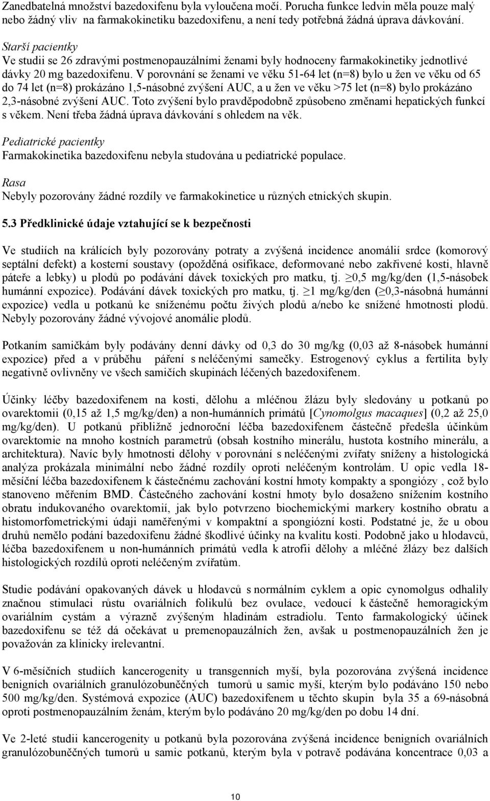 V porovnání se ženami ve věku 51-64 let (n=8) bylo u žen ve věku od 65 do 74 let (n=8) prokázáno 1,5-násobné zvýšení AUC, a u žen ve věku >75 let (n=8) bylo prokázáno 2,3-násobné zvýšení AUC.