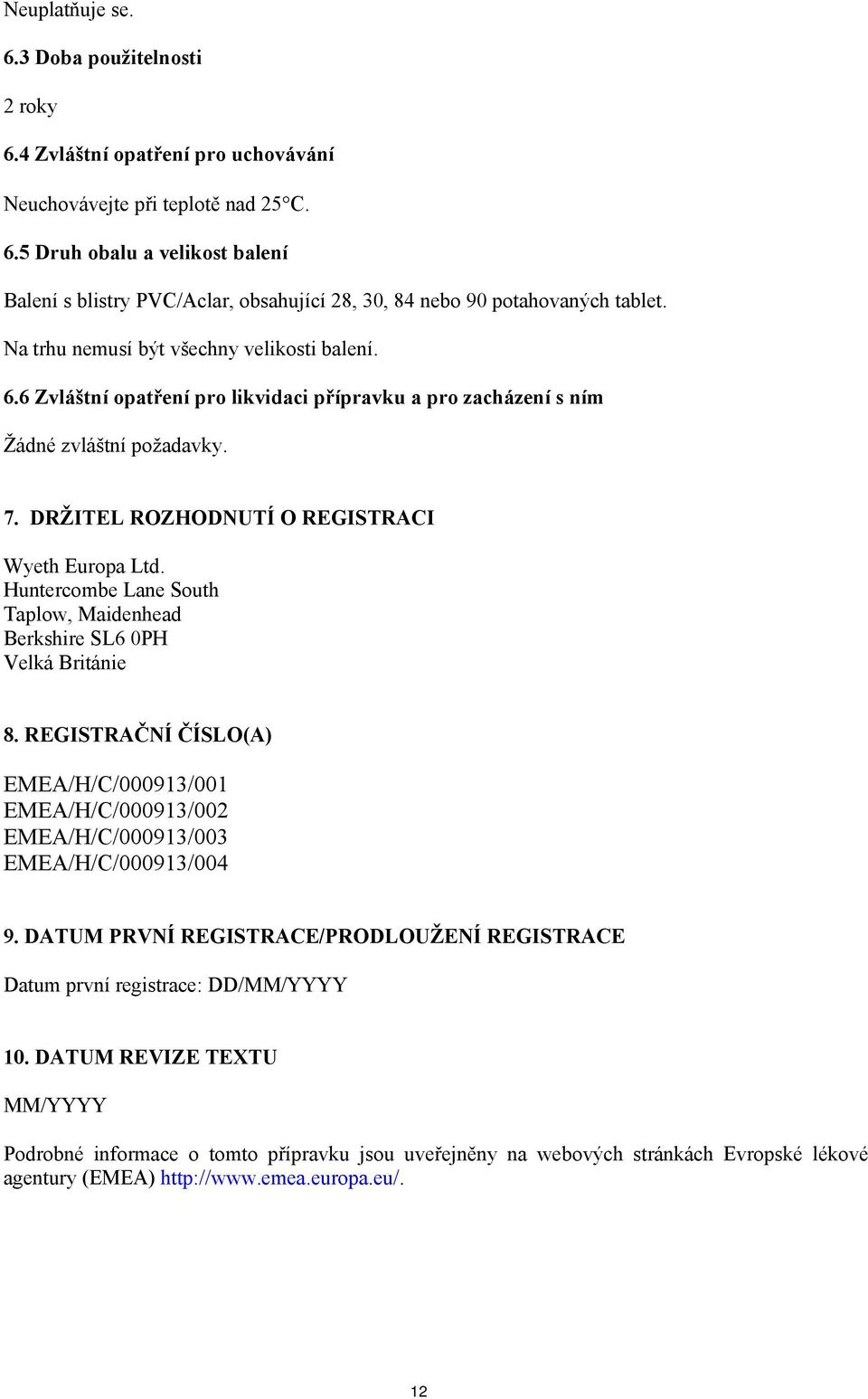 Huntercombe Lane South Taplow, Maidenhead Berkshire SL6 0PH Velká Británie 8. REGISTRAČNÍ ČÍSLO(A) EMEA/H/C/000913/001 EMEA/H/C/000913/002 EMEA/H/C/000913/003 EMEA/H/C/000913/004 9.