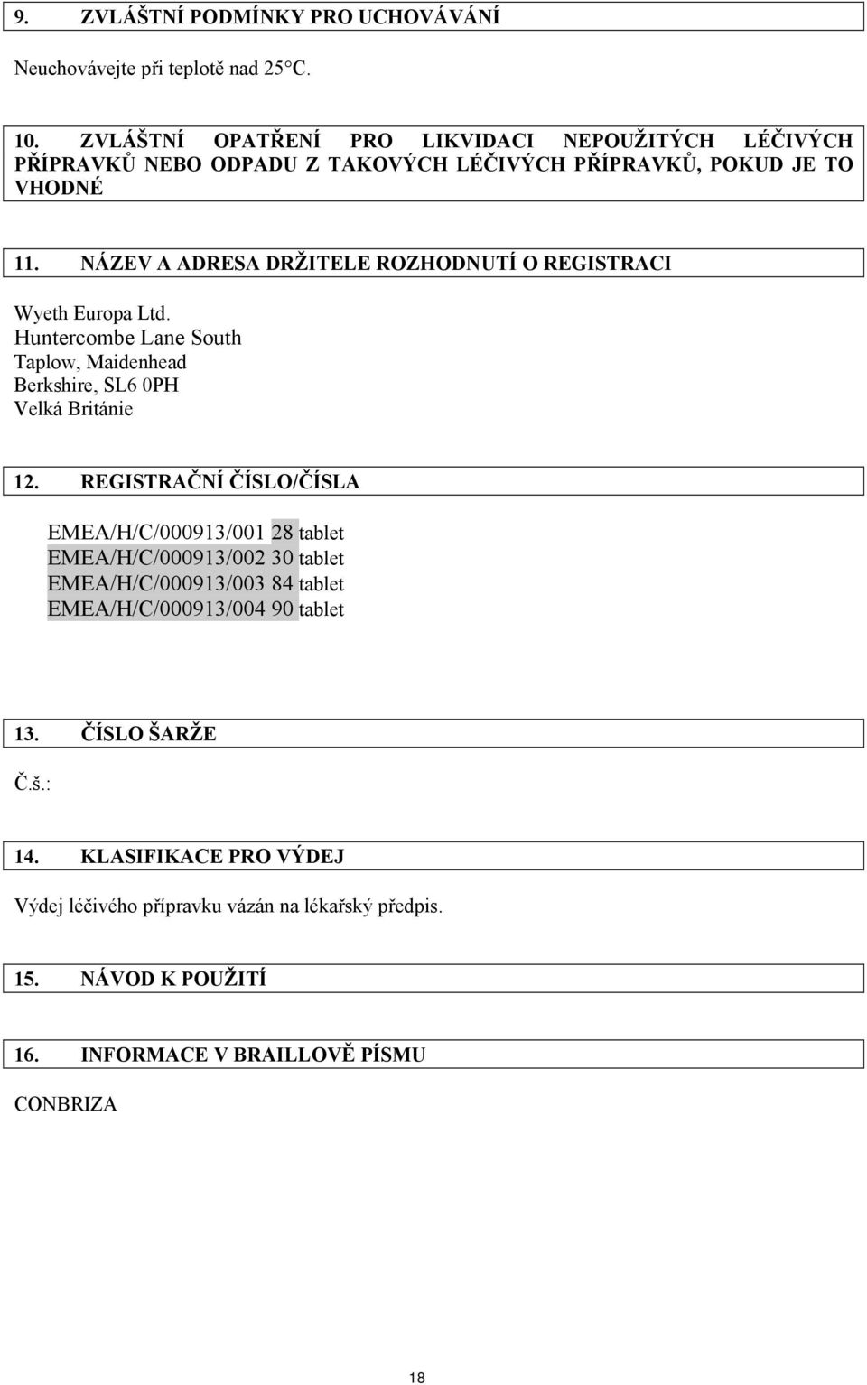 NÁZEV A ADRESA DRŽITELE ROZHODNUTÍ O REGISTRACI Wyeth Europa Ltd. Huntercombe Lane South Taplow, Maidenhead Berkshire, SL6 0PH Velká Británie 12.