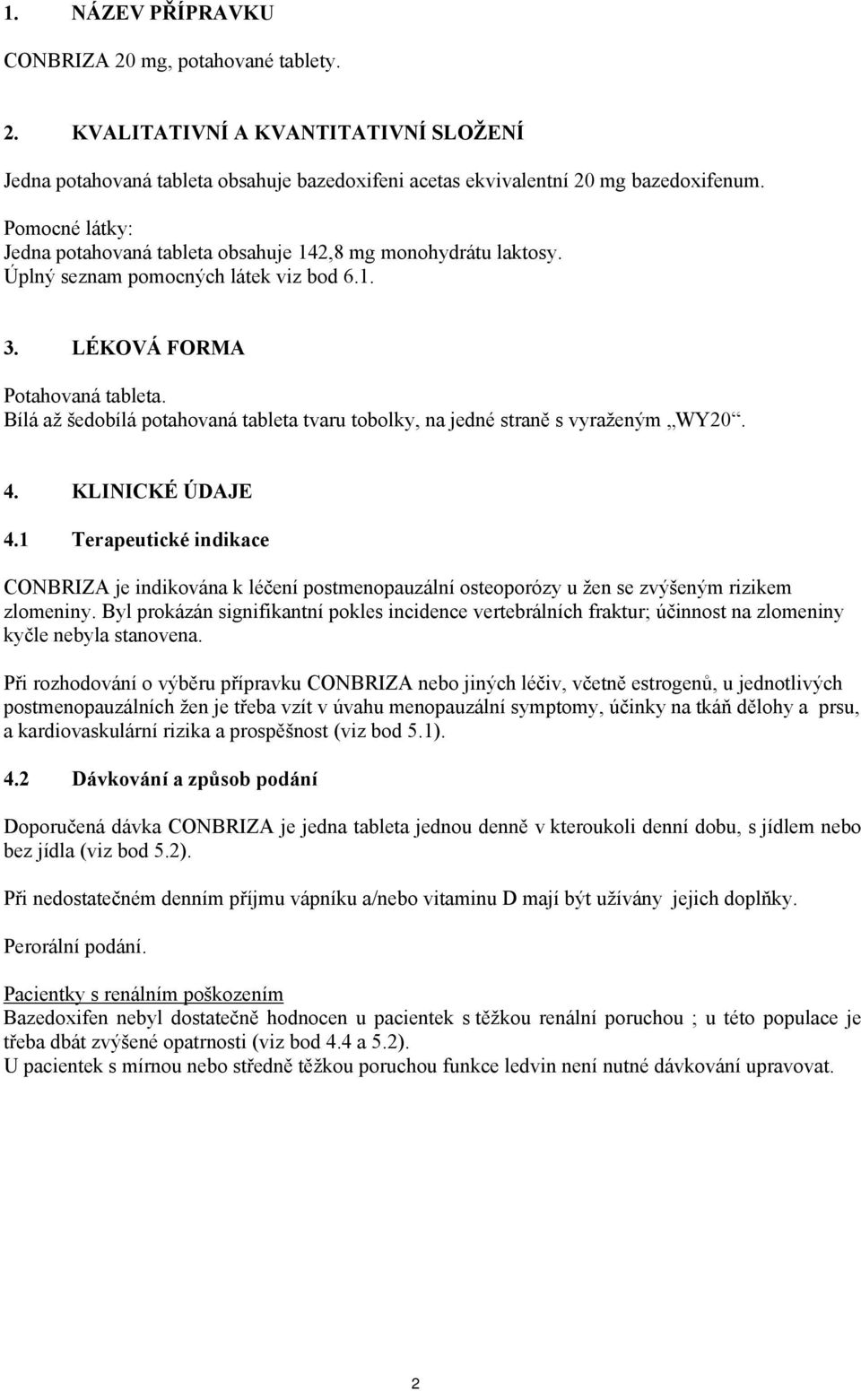 Bílá až šedobílá potahovaná tableta tvaru tobolky, na jedné straně s vyraženým WY20. 4. KLINICKÉ ÚDAJE 4.