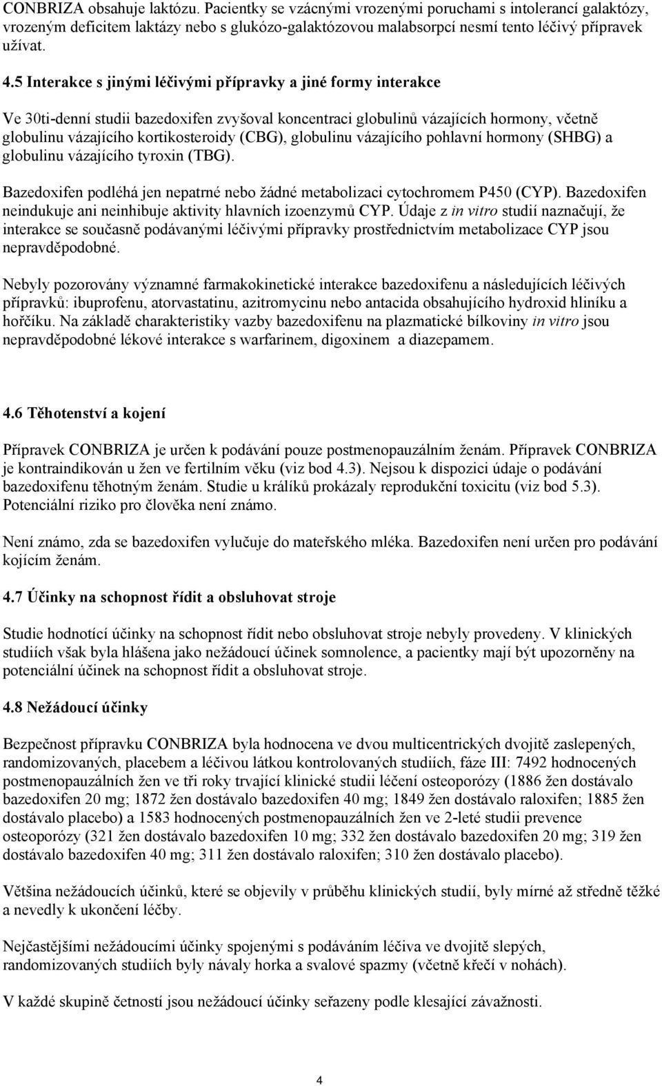 globulinu vázajícího pohlavní hormony (SHBG) a globulinu vázajícího tyroxin (TBG). Bazedoxifen podléhá jen nepatrné nebo žádné metabolizaci cytochromem P450 (CYP).