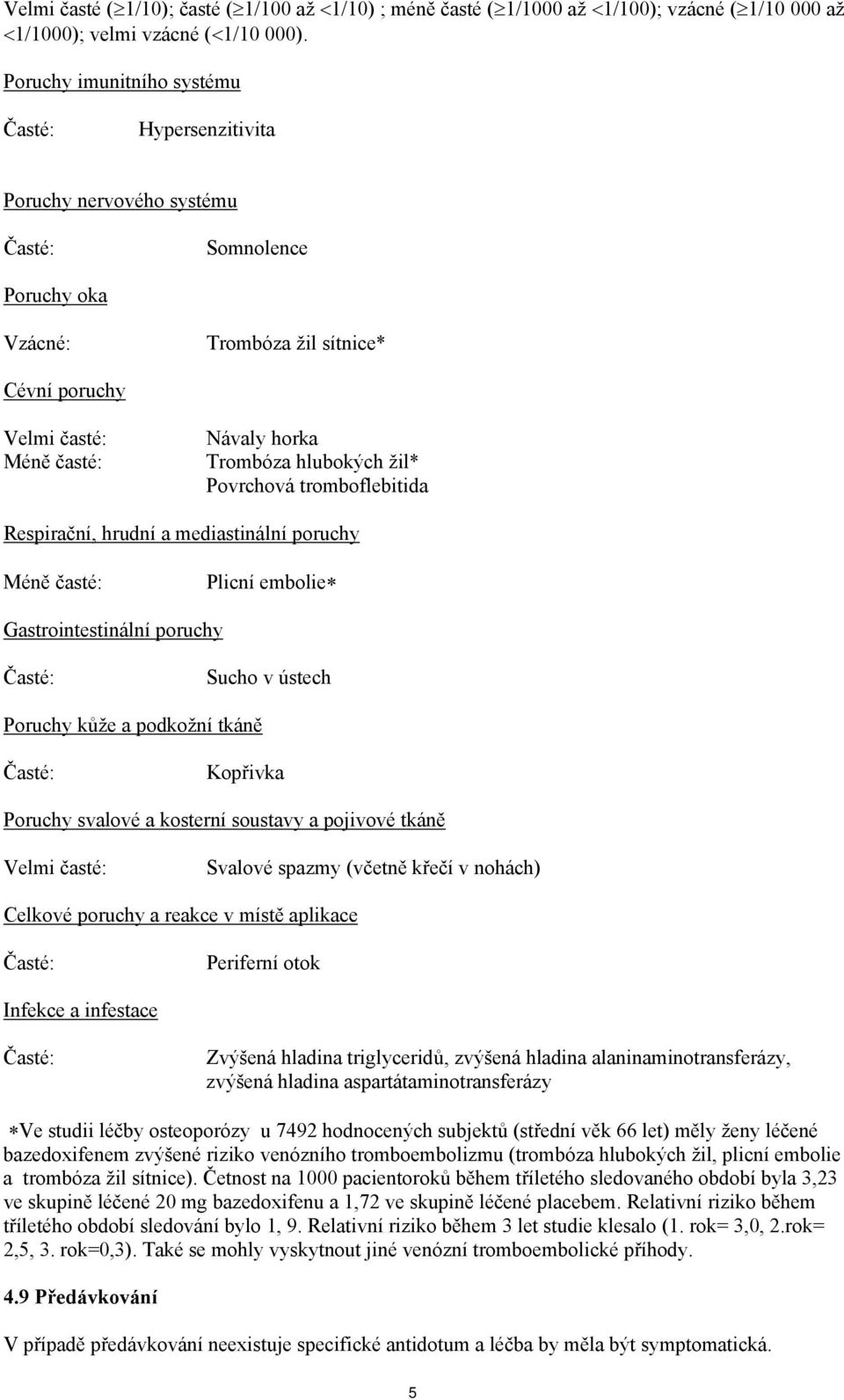 hlubokých žil* Povrchová tromboflebitida Respirační, hrudní a mediastinální poruchy Méně časté: Plicní embolie Gastrointestinální poruchy Časté: Sucho v ústech Poruchy kůže a podkožní tkáně Časté: