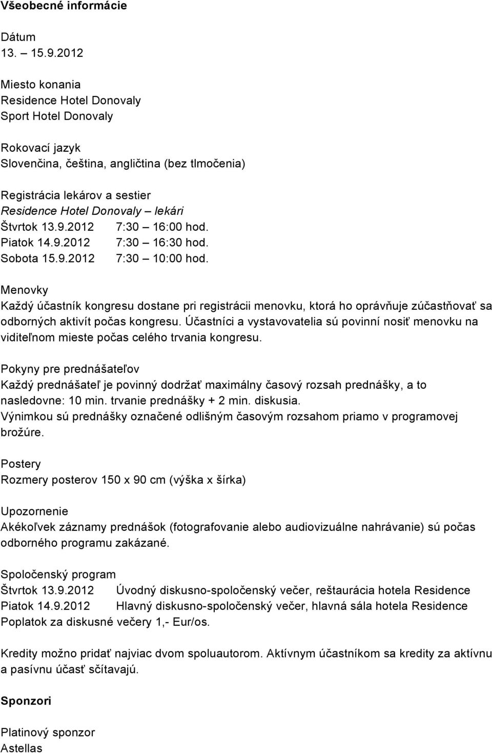 13.9.2012 7:30 16:00 hod. Piatok 14.9.2012 7:30 16:30 hod. Sobota 15.9.2012 7:30 10:00 hod.