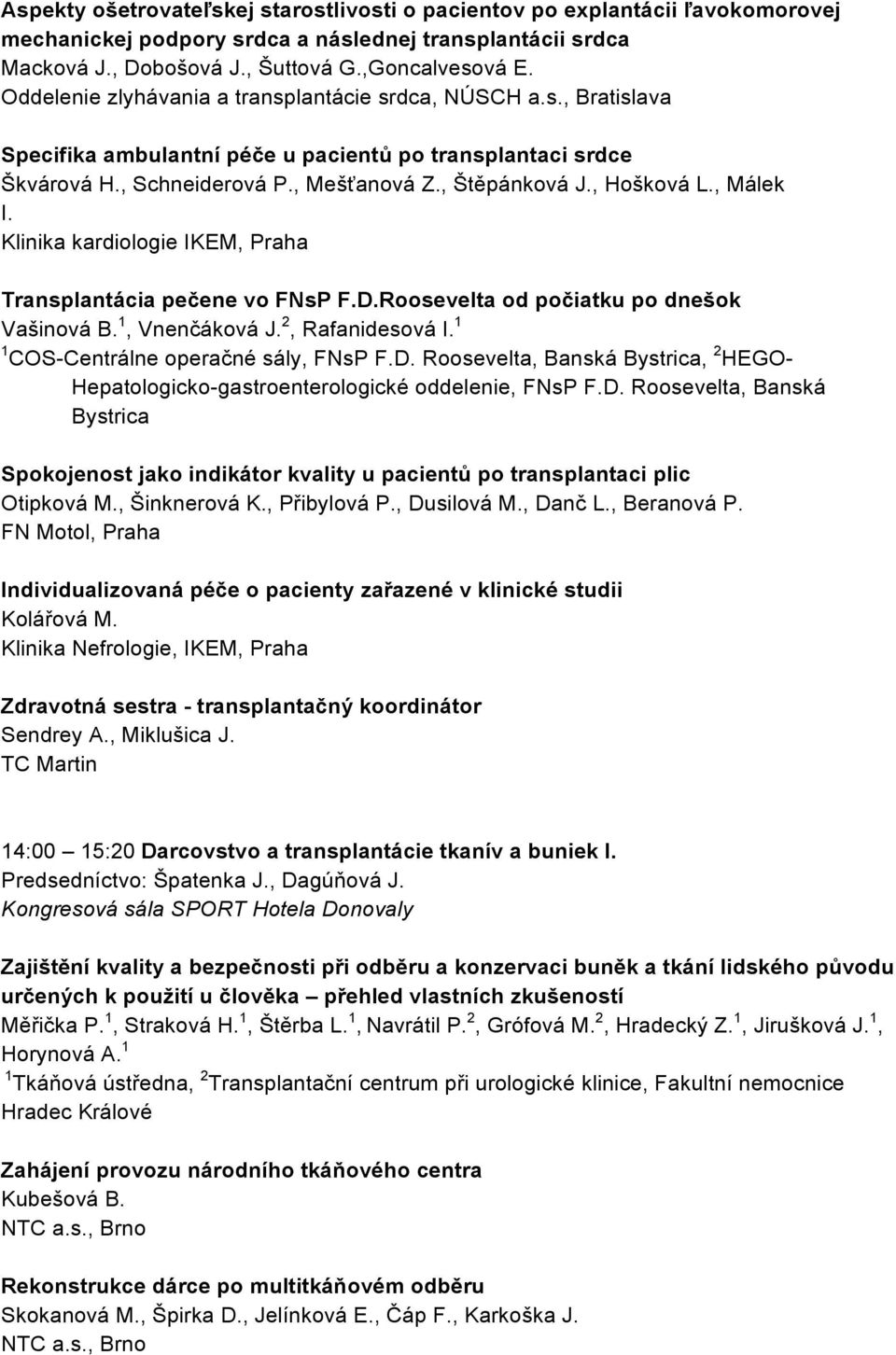 , Málek I. Klinika kardiologie Transplantácia pečene vo FNsP F.D.Roosevelta od počiatku po dnešok Vašinová B. 1, Vnenčáková J. 2, Rafanidesová I. 1 1 COS-Centrálne operačné sály, FNsP F.D. Roosevelta, Banská Bystrica, 2 HEGO- Hepatologicko-gastroenterologické oddelenie, FNsP F.