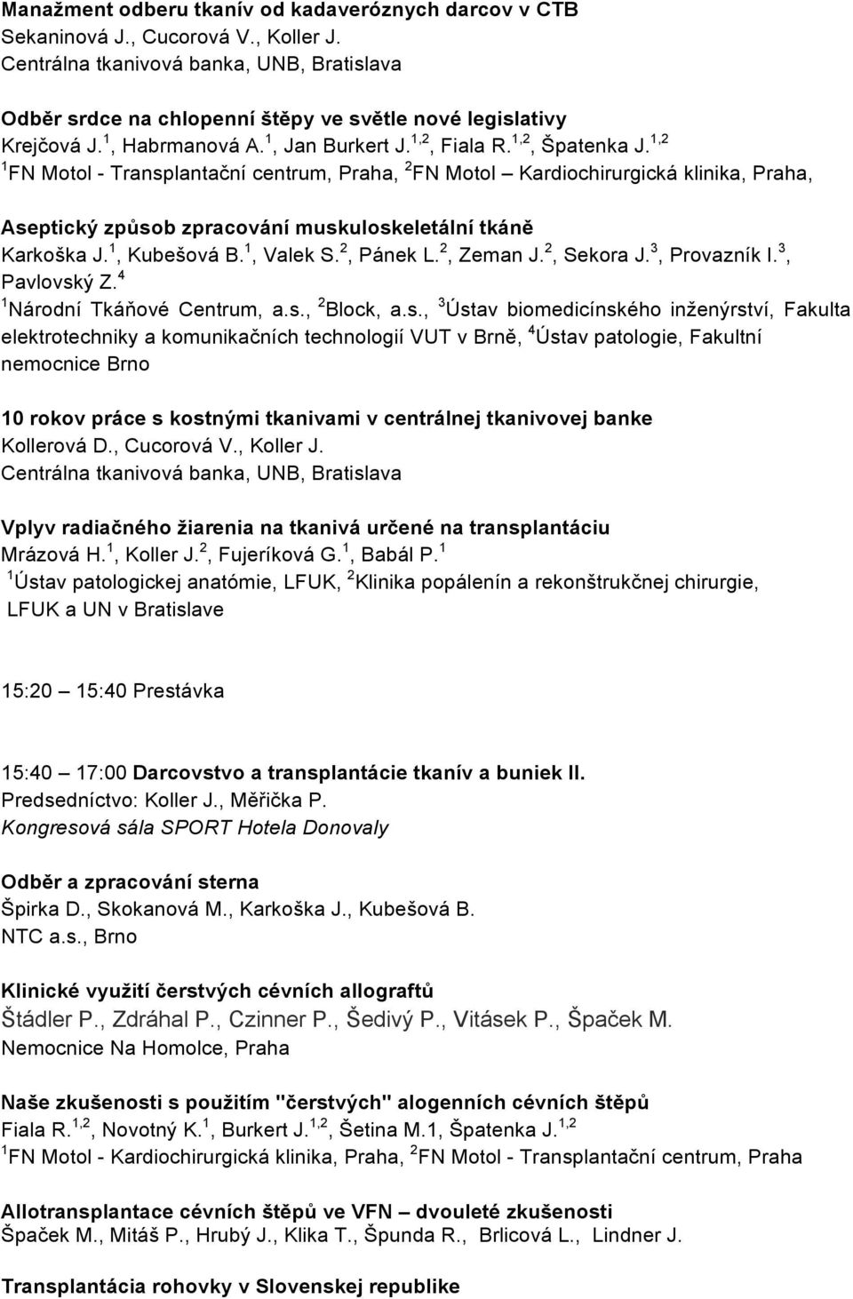 1,2 1 FN Motol - Transplantační centrum, Praha, 2 FN Motol Kardiochirurgická klinika, Praha, Aseptický způsob zpracování muskuloskeletální tkáně Karkoška J. 1, Kubešová B. 1, Valek S. 2, Pánek L.