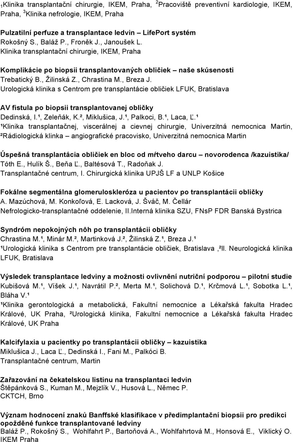 Urologická klinika s Centrom pre transplantácie obličiek LFUK, Bratislava AV fistula po biopsii transplantovanej obličky Dedinská, I.¹, Zeleňák, K.², Miklušica, J.¹, Palkoci, B.¹, Laca, Ľ.