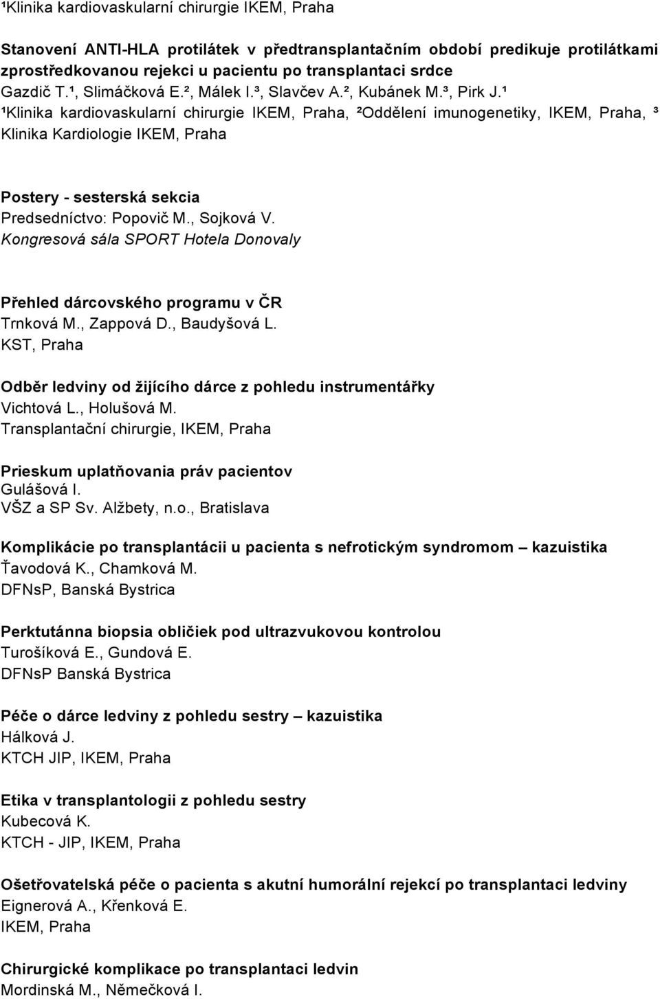 ¹ ¹Klinika kardiovaskularní chirurgie, ²Oddělení imunogenetiky,, ³ Klinika Kardiologie Postery - sesterská sekcia Predsedníctvo: Popovič M., Sojková V.