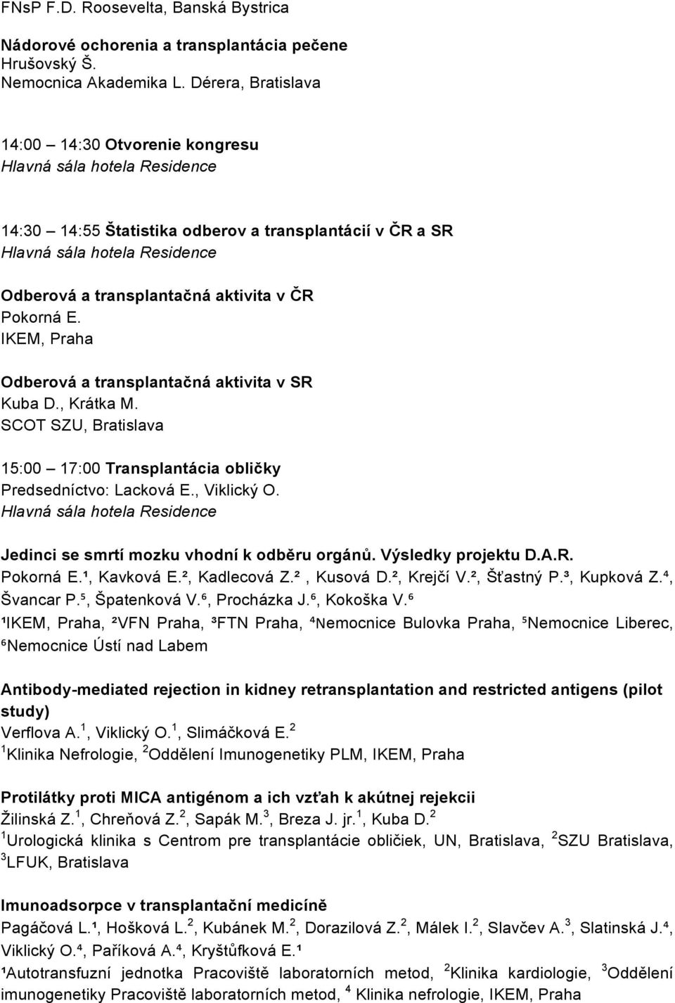 Odberová a transplantačná aktivita v SR Kuba D., Krátka M. SCOT SZU, Bratislava 15:00 17:00 Transplantácia obličky Predsedníctvo: Lacková E., Viklický O. Jedinci se smrtí mozku vhodní k odběru orgánů.