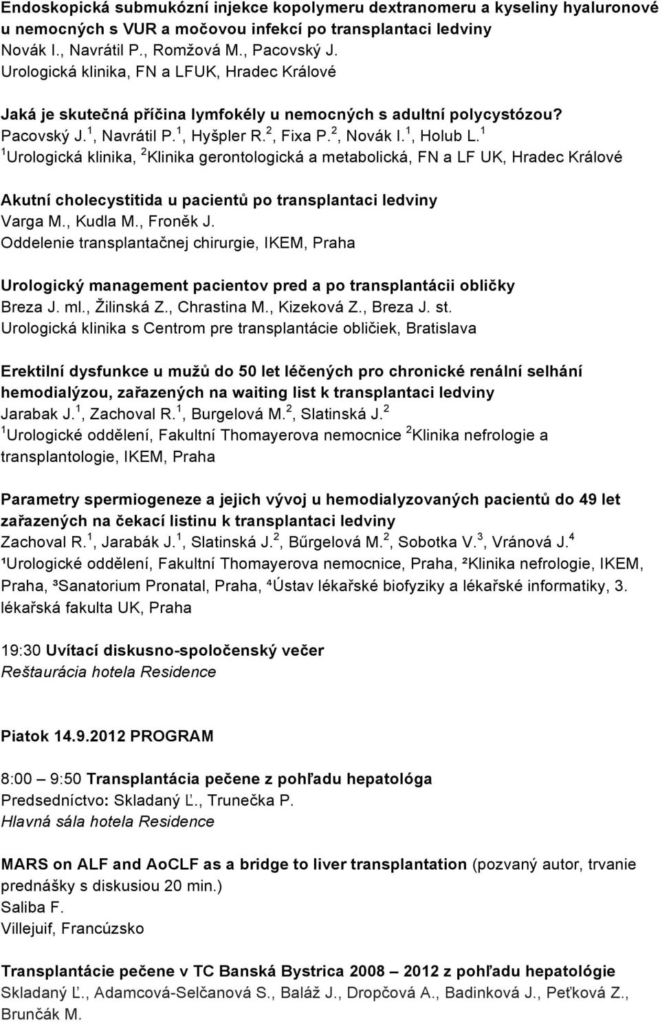 1 1 Urologická klinika, 2 Klinika gerontologická a metabolická, FN a LF UK, Hradec Králové Akutní cholecystitida u pacientů po transplantaci ledviny Varga M., Kudla M., Froněk J.