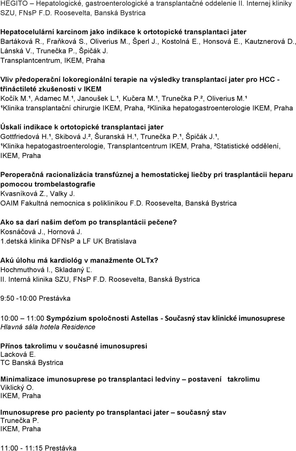 , Lánská V., Trunečka P., Špičák J. Transplantcentrum, Vliv předoperační lokoregionální terapie na výsledky transplantací jater pro HCC - třináctileté zkušenosti v IKEM Kočík M.¹, Adamec M.