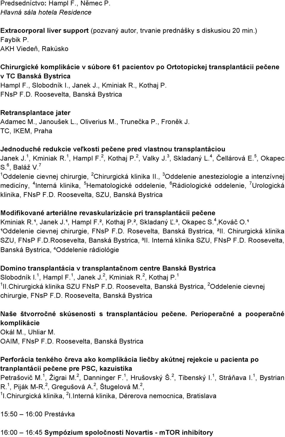 Roosevelta, Banská Bystrica Retransplantace jater Adamec M., Janoušek L., Oliverius M., Trunečka P., Froněk J. TC, Jednoduché redukcie veľkosti pečene pred vlastnou transplantáciou Janek J.