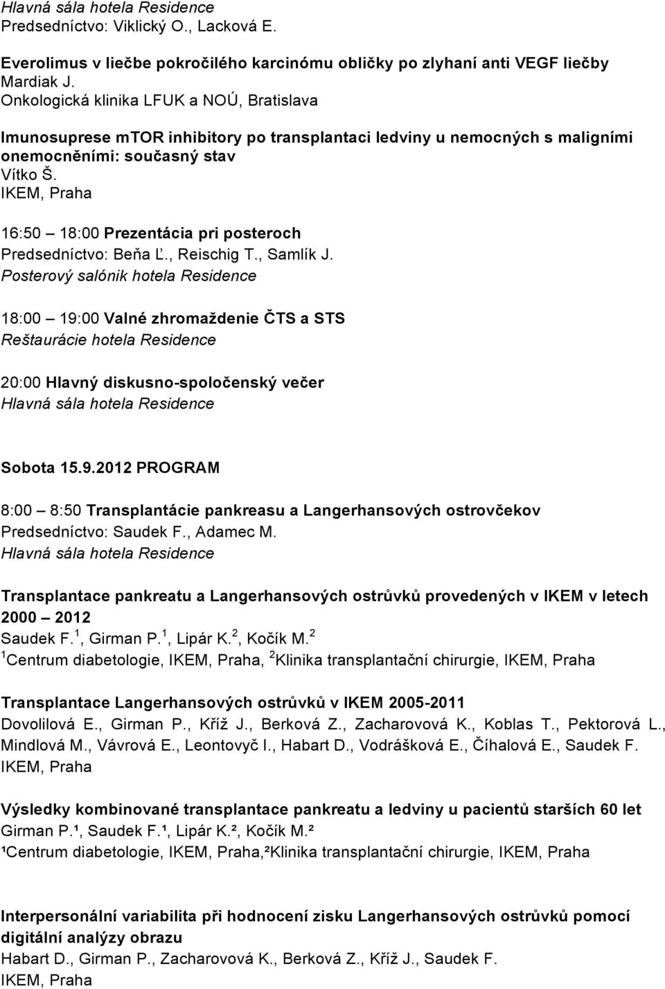 16:50 18:00 Prezentácia pri posteroch Predsedníctvo: Beňa Ľ., Reischig T., Samlík J.