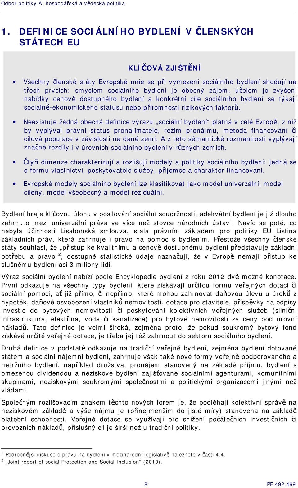 obecný zájem, účelem je zvýšení nabídky cenově dostupného bydlení a konkrétní cíle sociálního bydlení se týkají sociálně-ekonomického statusu nebo přítomnosti rizikových faktorů.