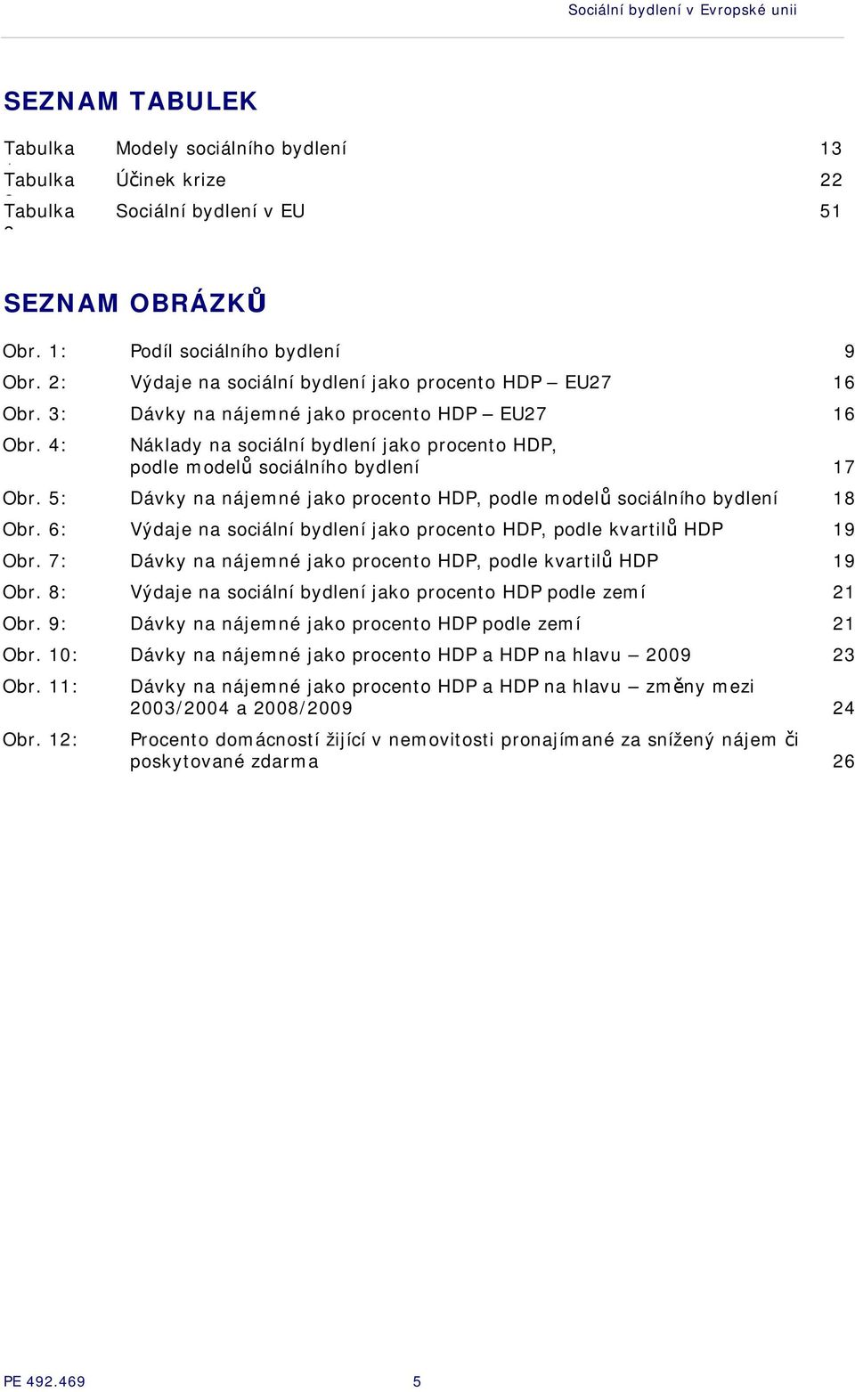 4: Náklady na sociální bydlení jako procento HDP, podle modelů sociálního bydlení 17 Obr. 5: Dávky na nájemné jako procento HDP, podle modelů sociálního bydlení 18 Obr.