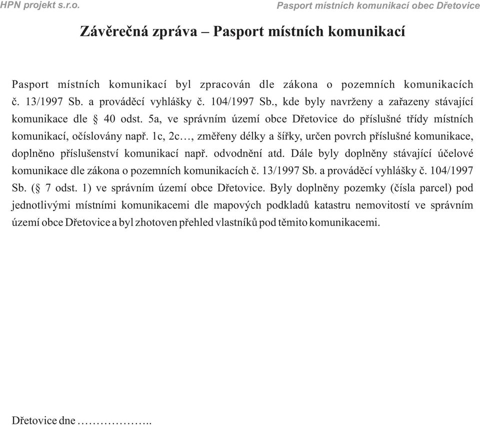 1c, c, změřeny délky a šířky, určen povrch příslušné komunikace, doplněno příslušenství komunikací např. odvodnění atd.