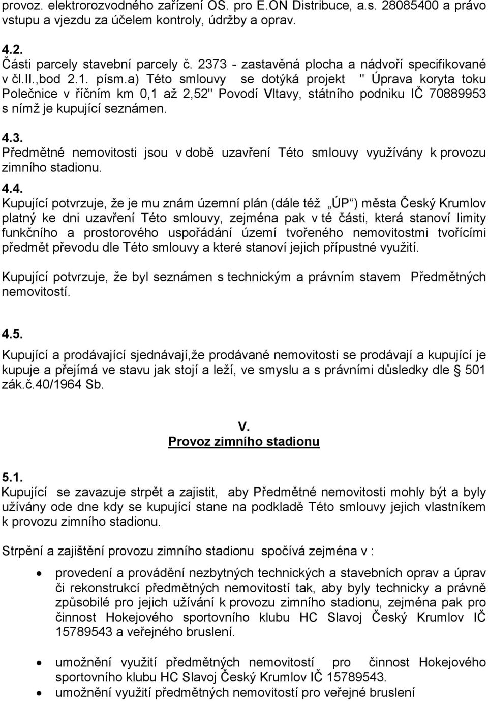 a) Této smlouvy se dotýká projekt " Úprava koryta toku Polečnice v říčním km 0,1 až 2,52" Povodí Vltavy, státního podniku IČ 70889953 