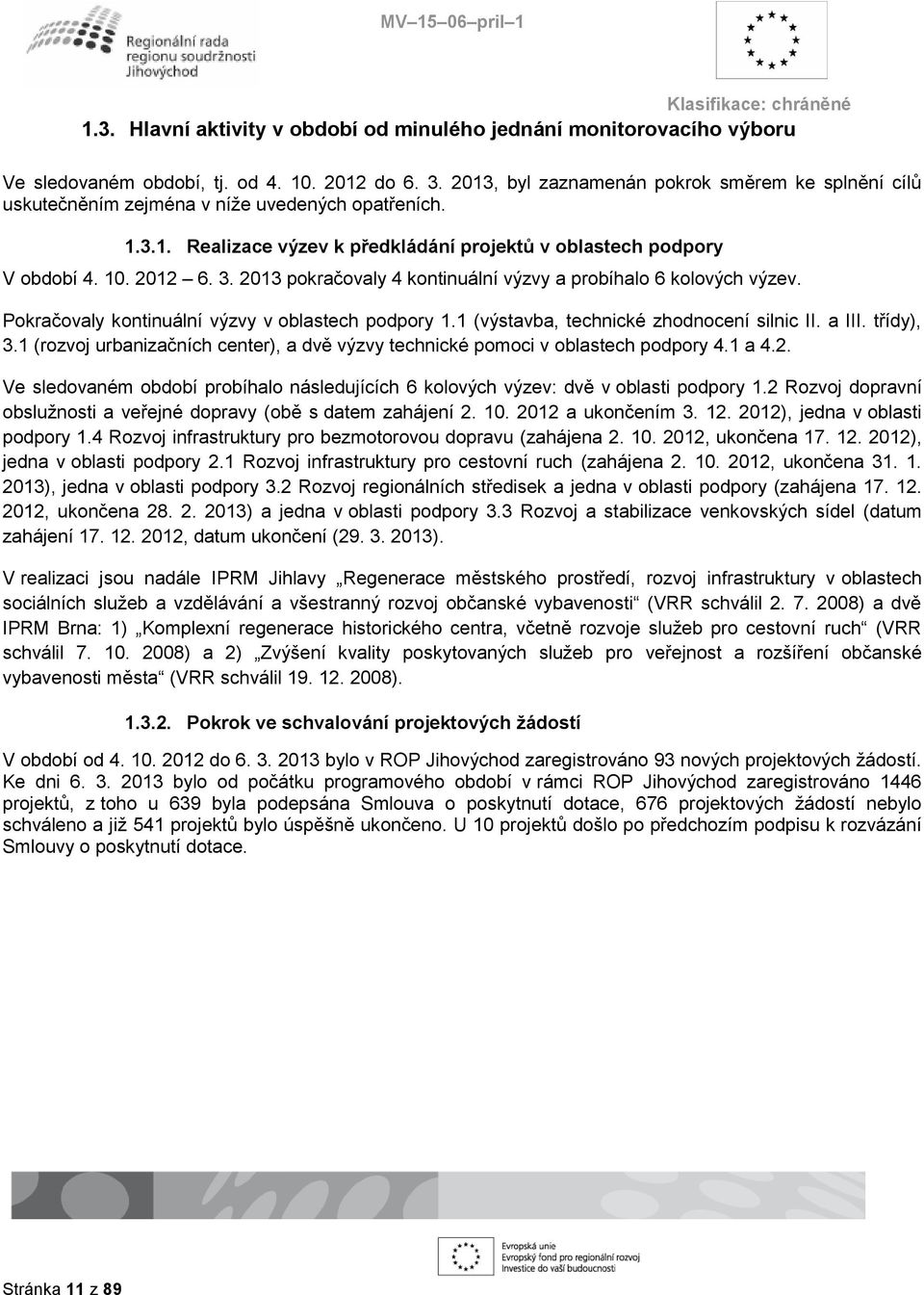 2013 pokračovaly 4 kontinuální výzvy a probíhalo 6 kolových výzev. Pokračovaly kontinuální výzvy v oblastech podpory 1.1 (výstavba, technické zhodnocení silnic II. a III. třídy), 3.