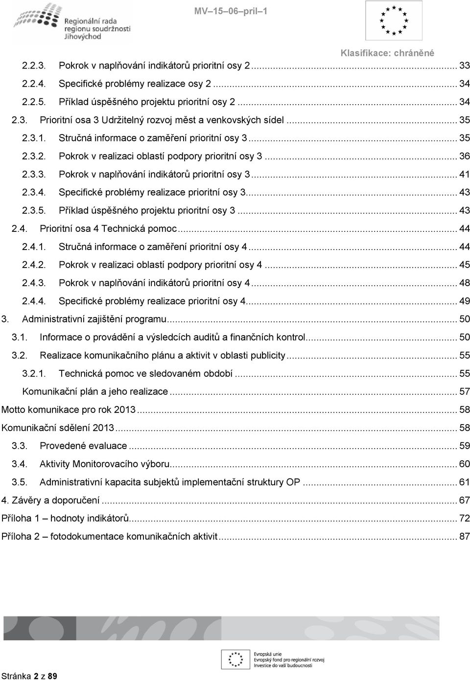 2.3.4. Specifické problémy realizace prioritní osy 3... 43 2.3.5. Příklad úspěšného projektu prioritní osy 3... 43 2.4. Prioritní osa 4 Technická pomoc... 44 2.4.1.