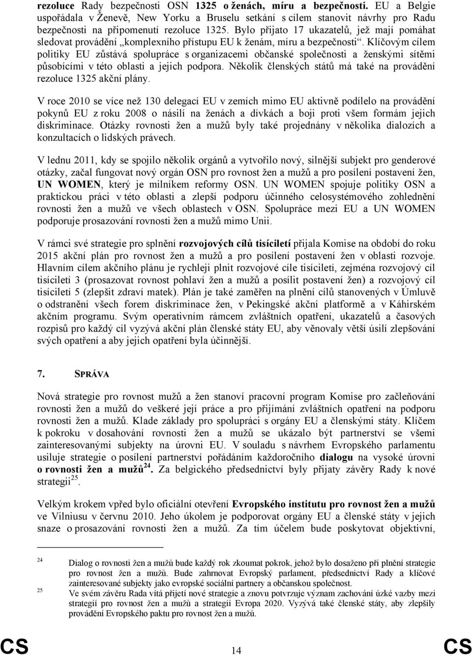 Klíčovým cílem politiky EU zůstává spolupráce s organizacemi občanské společnosti a ženskými sítěmi působícími v této oblasti a jejich podpora.