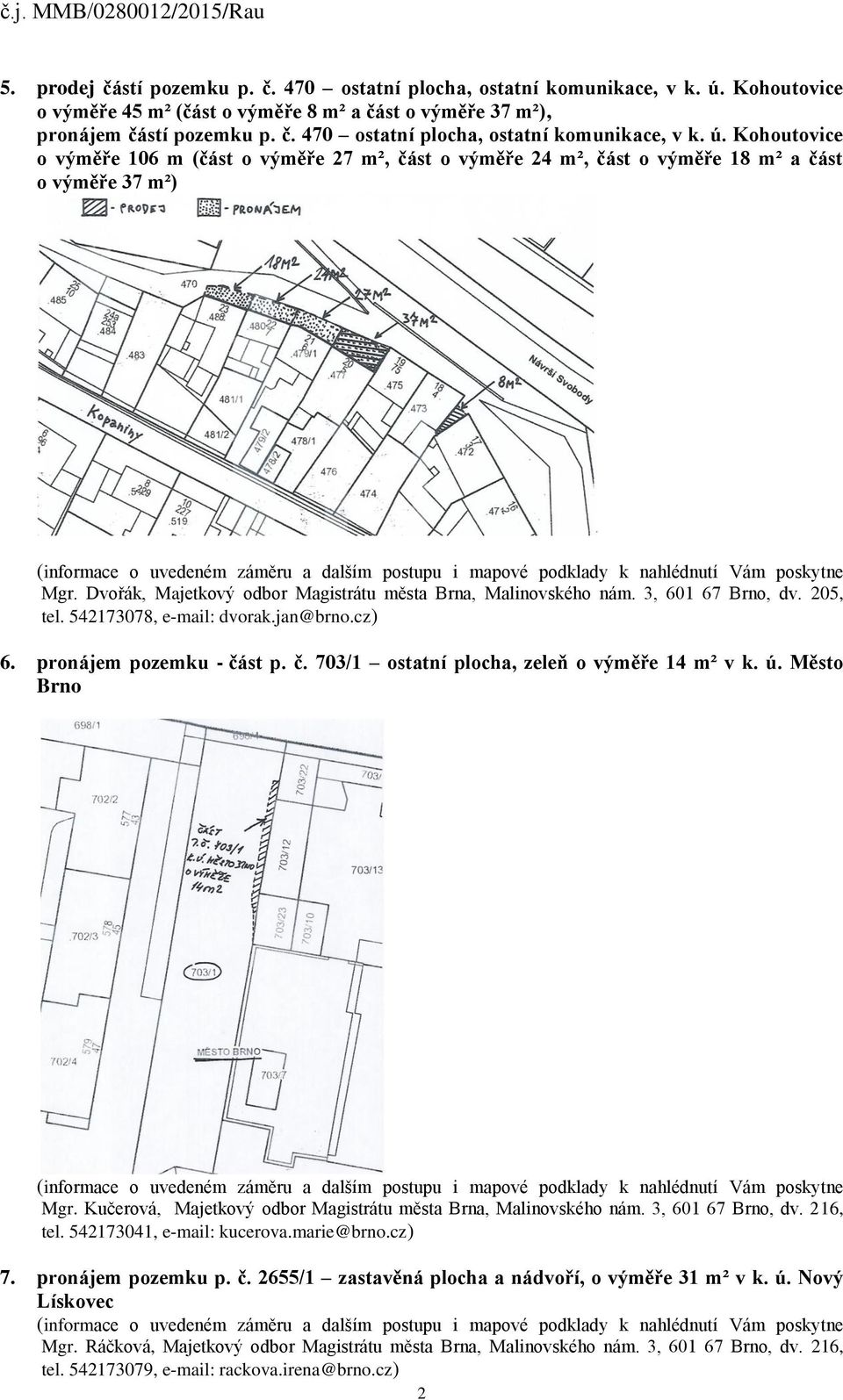 st p. č. 703/1 ostatní plocha, zeleň o výměře 14 m² v k. ú. Město Brno Mgr. Kučerová, Majetkový odbor Magistrátu města Brna, Malinovského nám. 3, 601 67 Brno, dv. 216, tel.