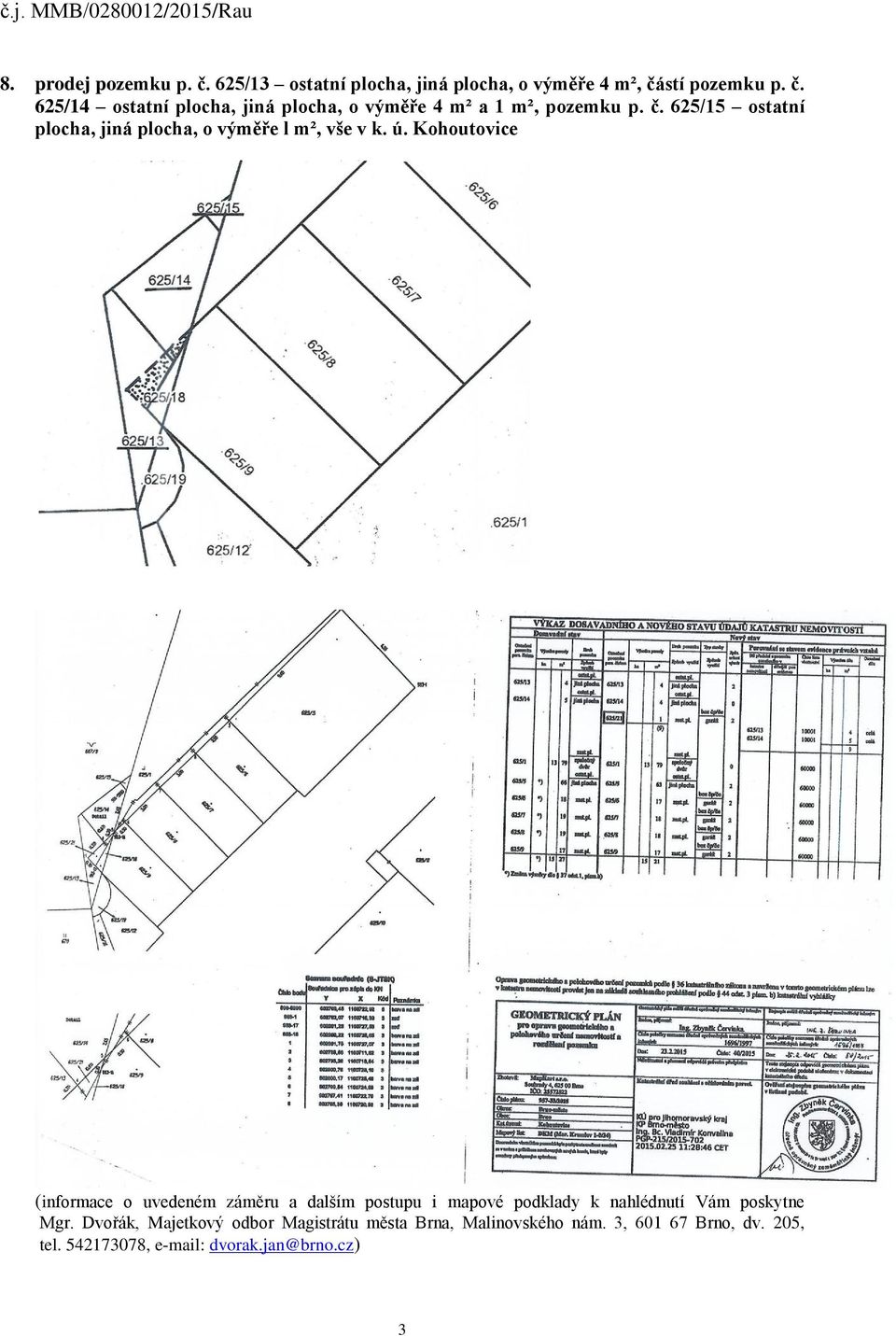 Dvořák, Majetkový odbor Magistrátu města Brna, Malinovského nám. 3, 601 67 Brno, dv. 205, tel.