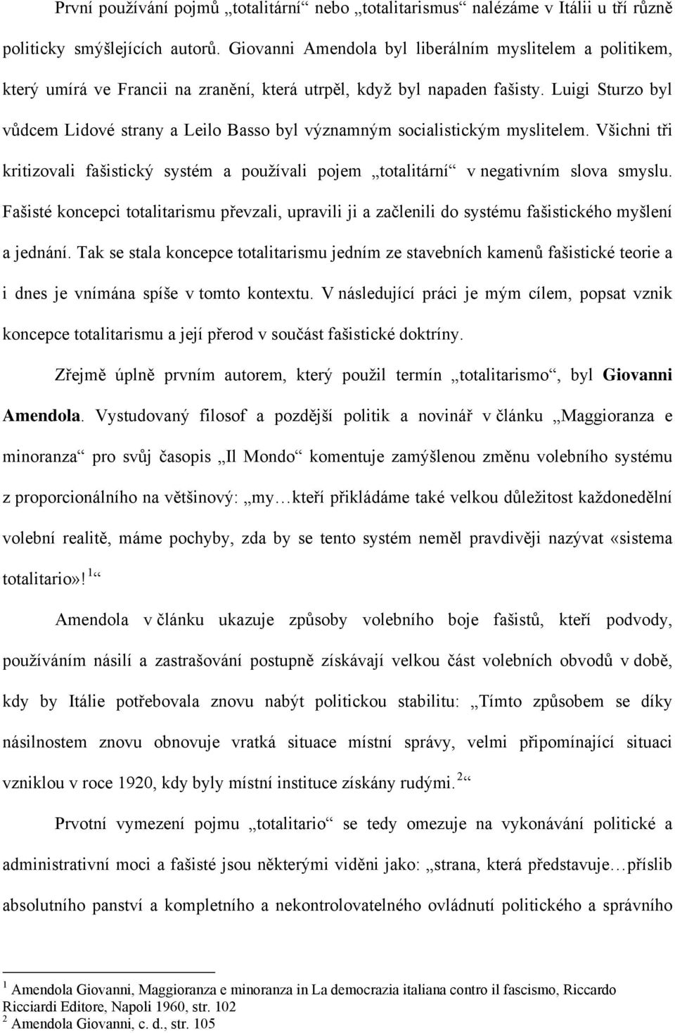 Luigi Sturzo byl vůdcem Lidové strany a Leilo Basso byl významným socialistickým myslitelem. Všichni tři kritizovali fašistický systém a používali pojem totalitární v negativním slova smyslu.