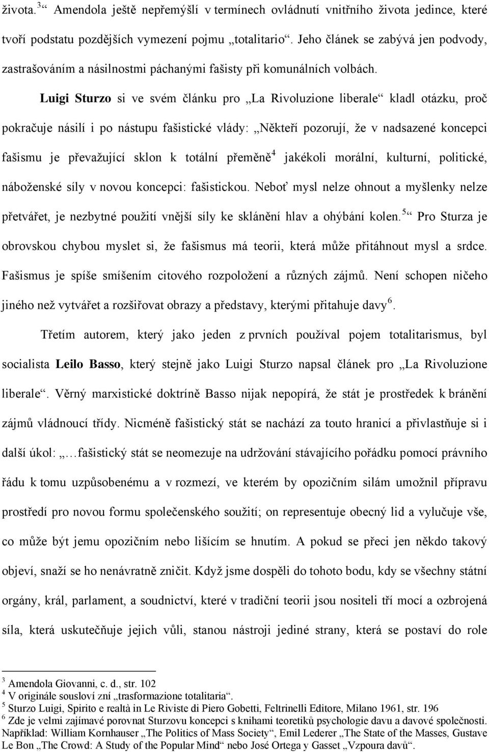 Luigi Sturzo si ve svém článku pro La Rivoluzione liberale kladl otázku, proč pokračuje násilí i po nástupu fašistické vlády: Někteří pozorují, že v nadsazené koncepci fašismu je převažující sklon k