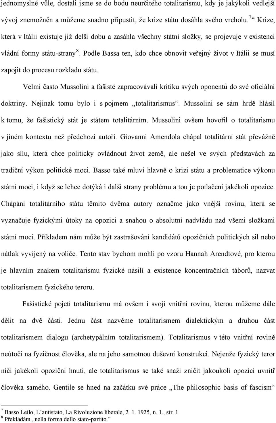 Podle Bassa ten, kdo chce obnovit veřejný život v Itálii se musí zapojit do procesu rozkladu státu. Velmi často Mussolini a fašisté zapracovávali kritiku svých oponentů do své oficiální doktríny.