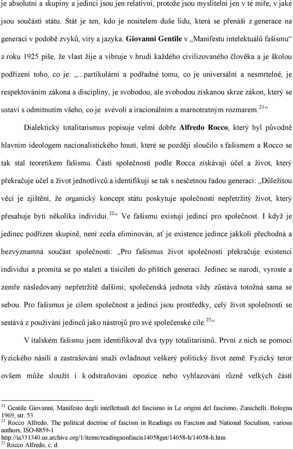 Giovanni Gentile v Manifestu intelektuálů fašismu z roku 1925 píše, že vlast žije a vibruje v hrudi každého civilizovaného člověka a je školou podřízení toho, co je:.