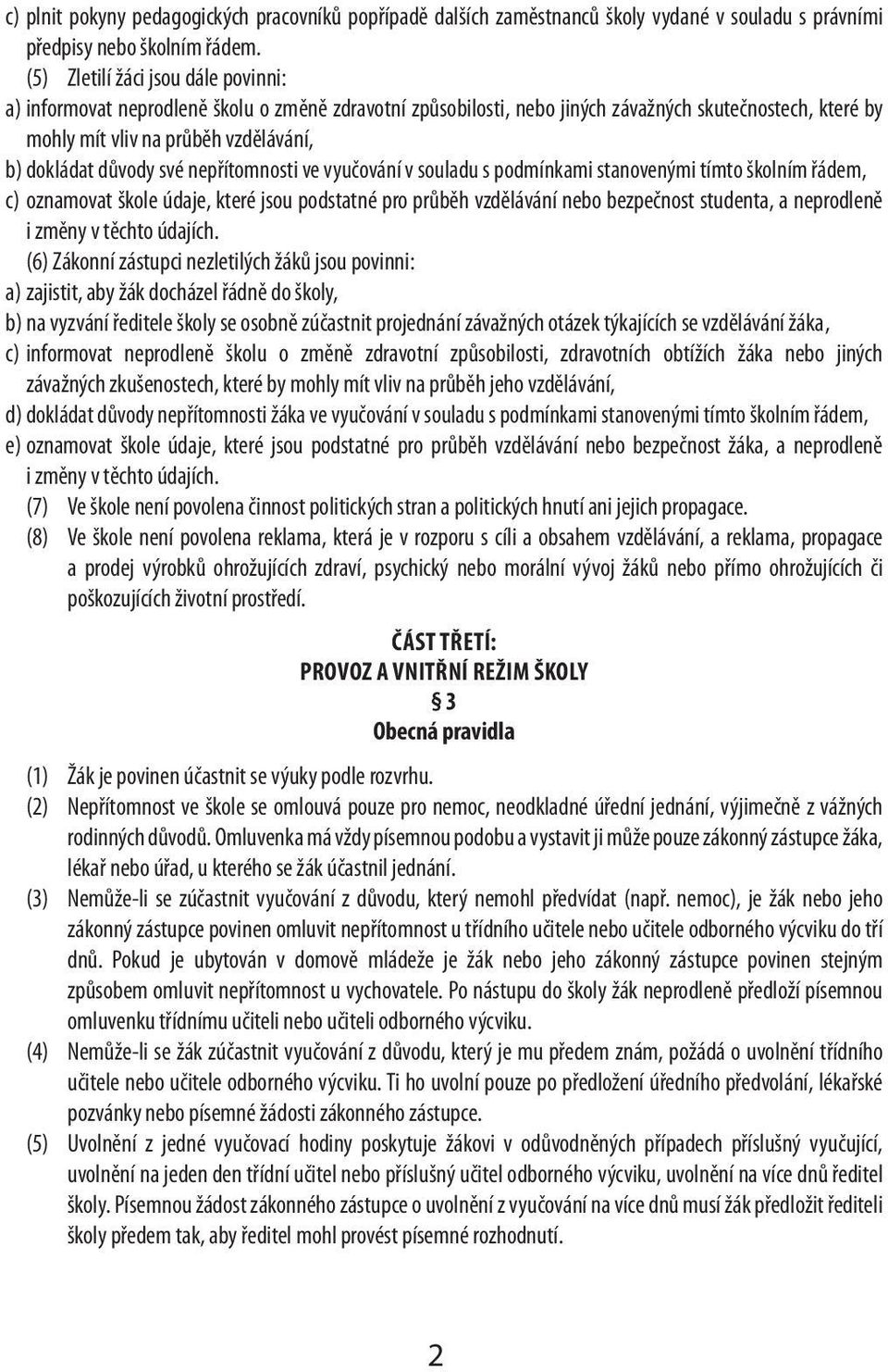 důvody své nepřítomnosti ve vyučování v souladu s podmínkami stanovenými tímto školním řádem, c) oznamovat škole údaje, které jsou podstatné pro průběh vzdělávání nebo bezpečnost studenta, a