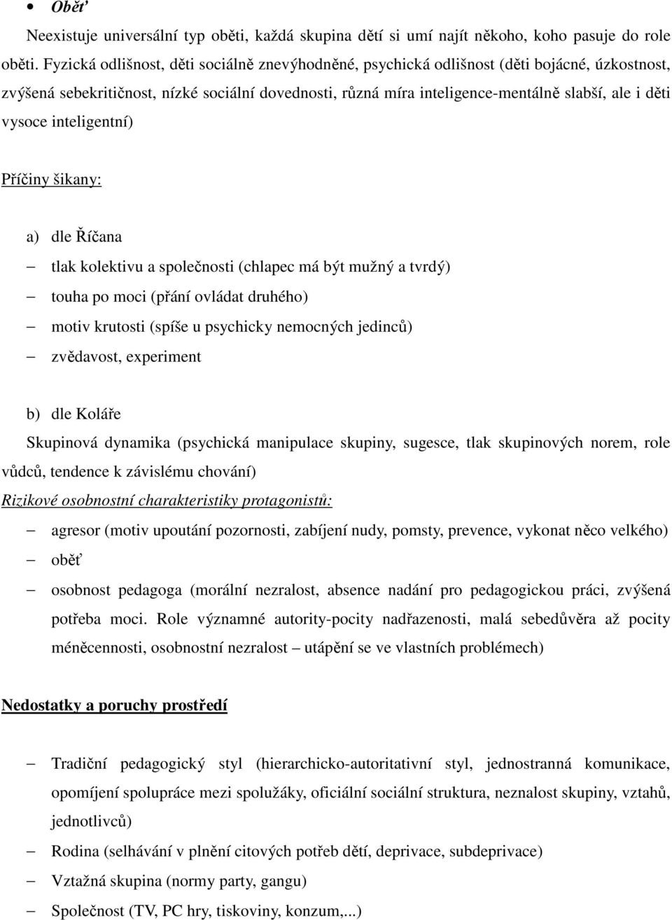 vysoce inteligentní) Příčiny šikany: a) dle Říčana tlak kolektivu a společnosti (chlapec má být mužný a tvrdý) touha po moci (přání ovládat druhého) motiv krutosti (spíše u psychicky nemocných