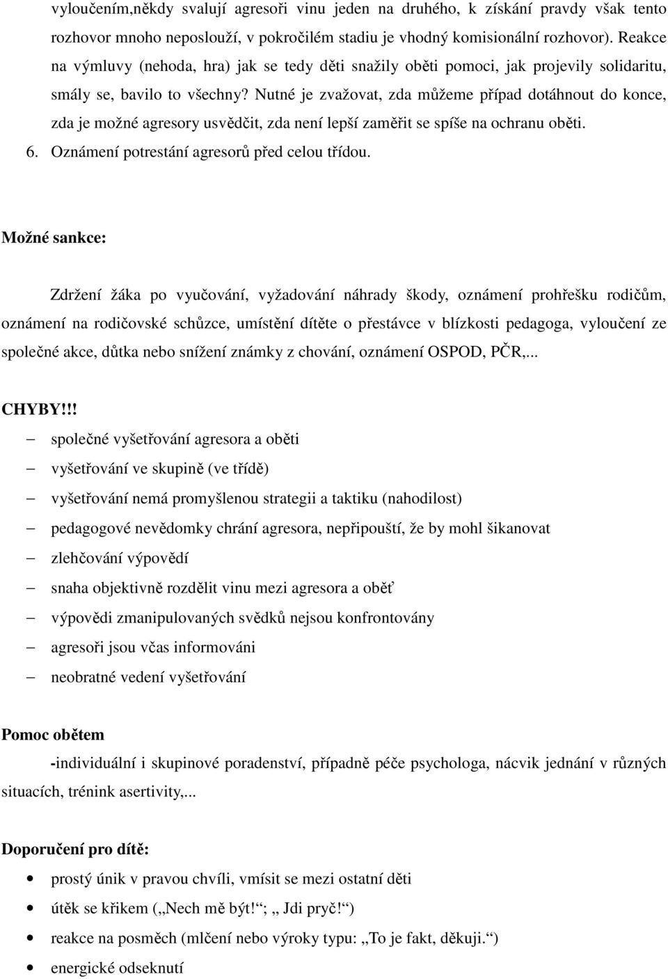 Nutné je zvažovat, zda můžeme případ dotáhnout do konce, zda je možné agresory usvědčit, zda není lepší zaměřit se spíše na ochranu oběti. 6. Oznámení potrestání agresorů před celou třídou.