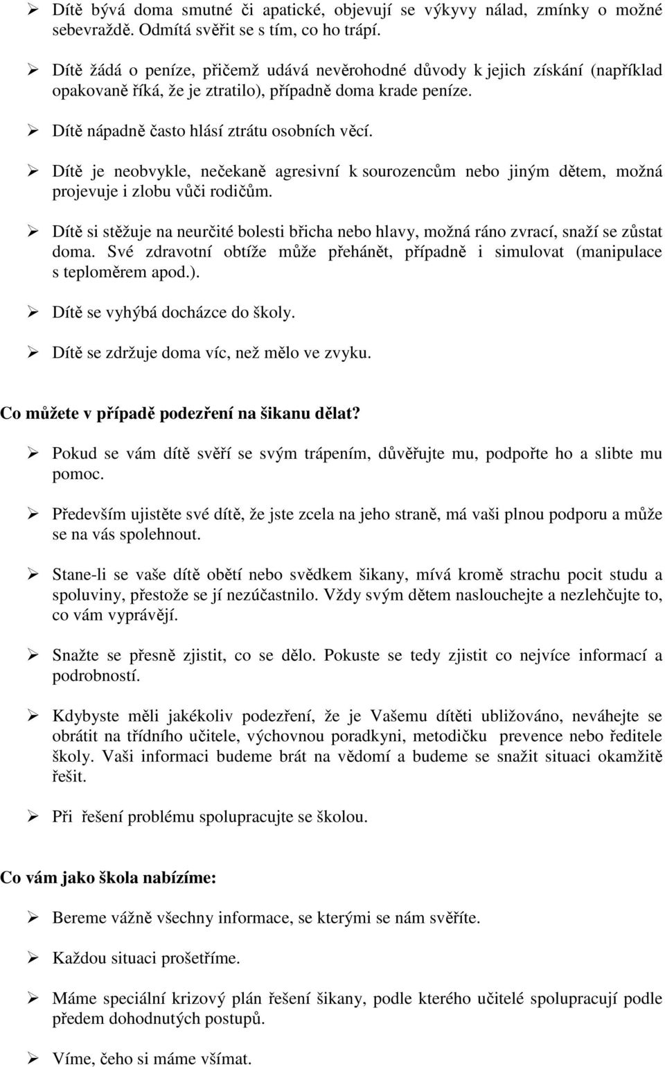 Dítě je neobvykle, nečekaně agresivní k sourozencům nebo jiným dětem, možná projevuje i zlobu vůči rodičům.