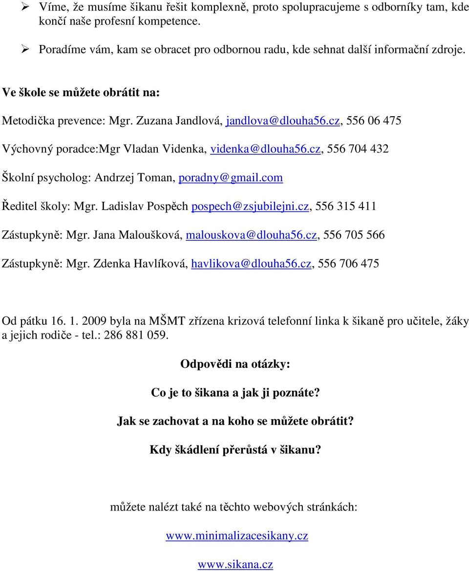 cz, 556 704 432 Školní psycholog: Andrzej Toman, poradny@gmail.com Ředitel školy: Mgr. Ladislav Pospěch pospech@zsjubilejni.cz, 556 315 411 Zástupkyně: Mgr. Jana Maloušková, malouskova@dlouha56.