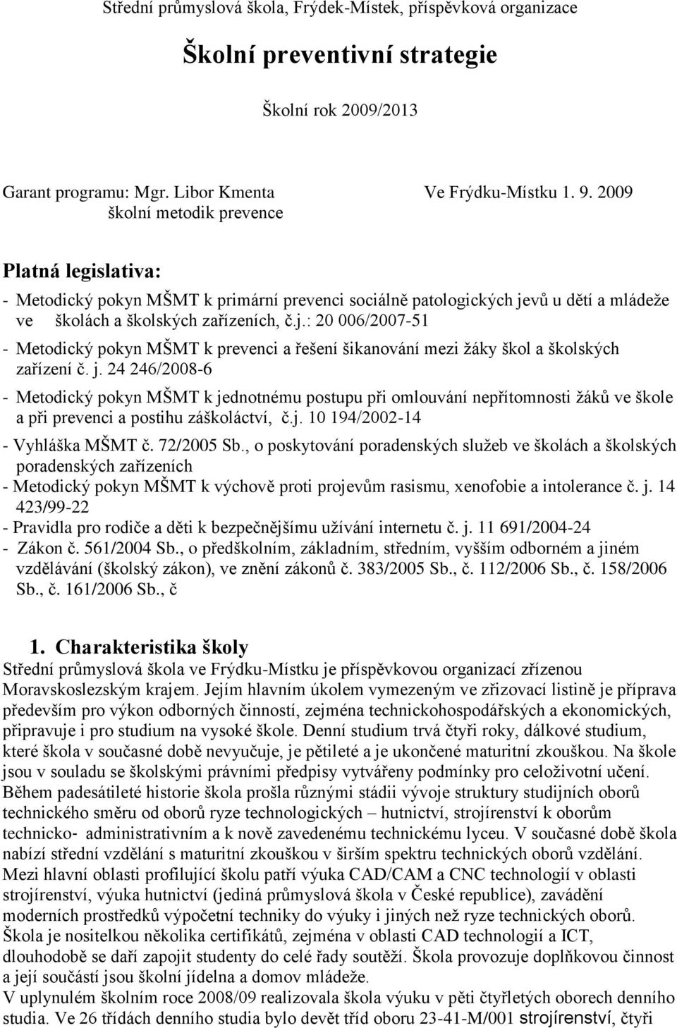 vů u dětí a mládeže ve školách a školských zařízeních, č.j.: 20 006/2007-51 - Metodický pokyn MŠMT k prevenci a řešení šikanování mezi žáky škol a školských zařízení č. j.