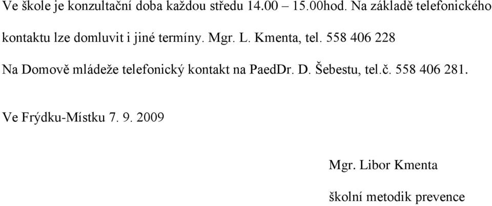 Kmenta, tel. 558 406 228 Na Domově mládeže telefonický kontakt na PaedDr. D. Šebestu, tel.