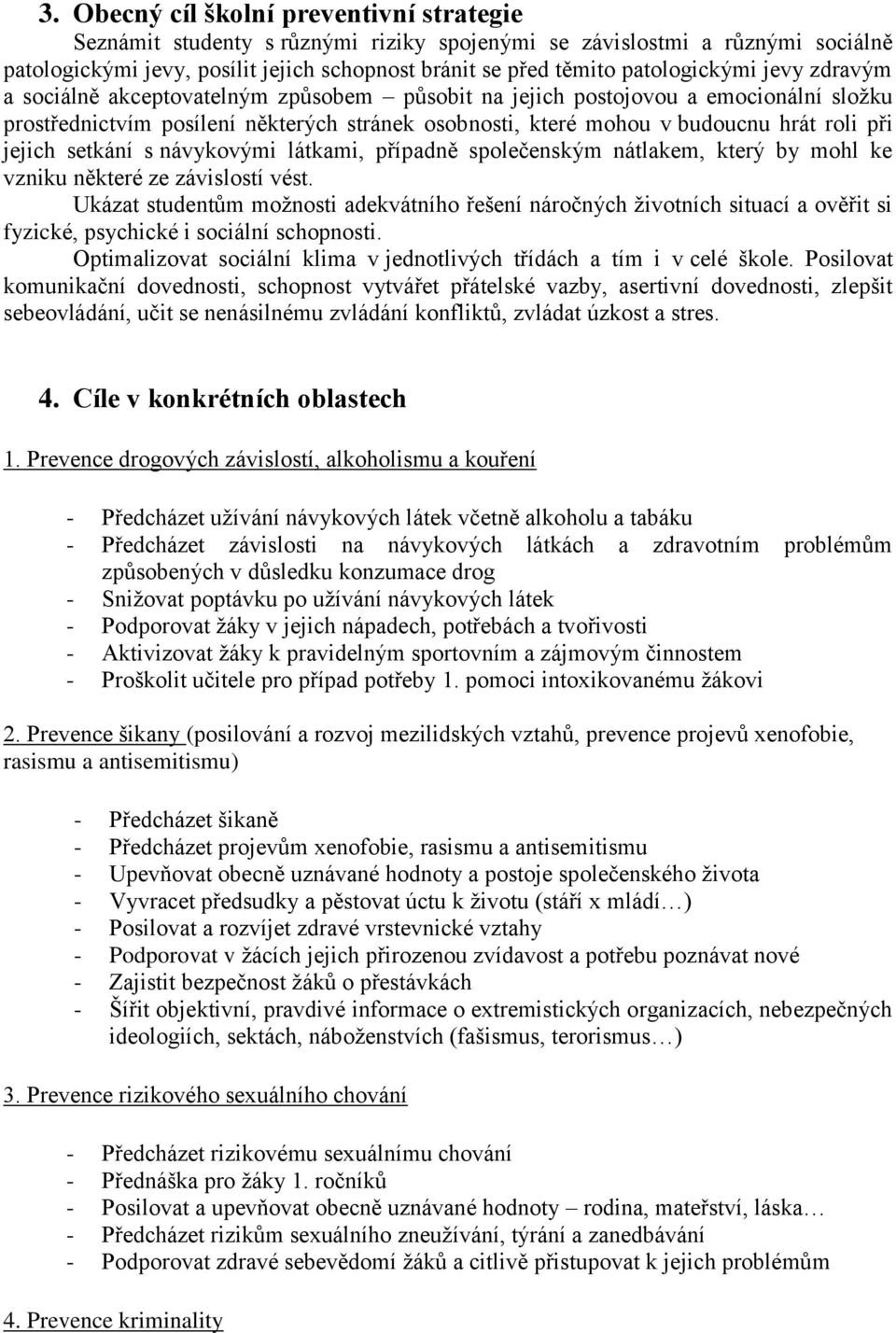 při jejich setkání s návykovými látkami, případně společenským nátlakem, který by mohl ke vzniku některé ze závislostí vést.