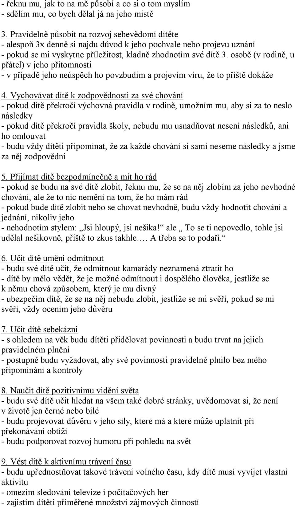 osobě (v rodině, u přátel) v jeho přítomnosti - v případě jeho neúspěch ho povzbudím a projevím víru, že to příště dokáže 4.