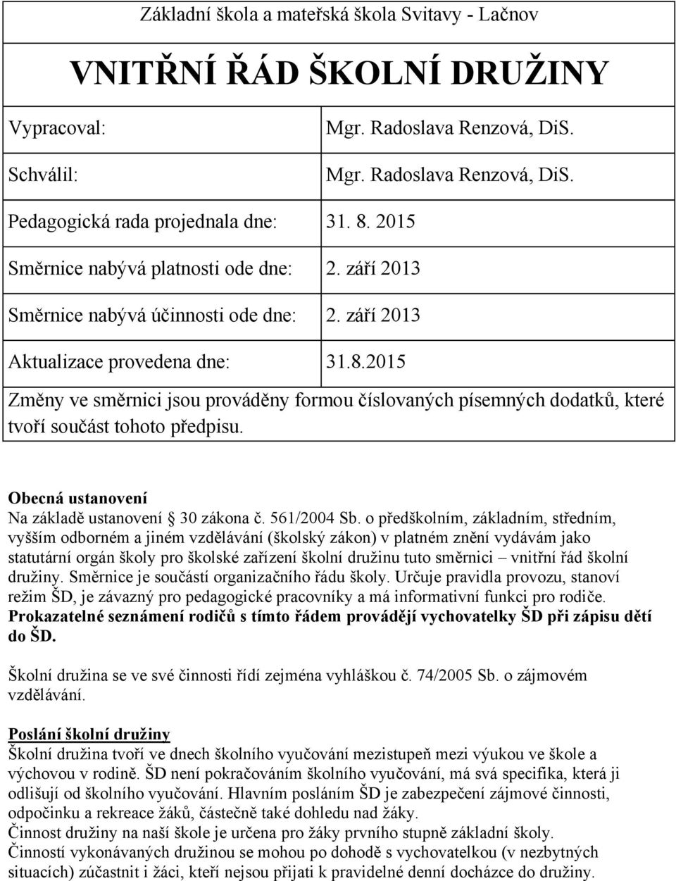 2015 Změny ve směrnici jsou prováděny formou číslovaných písemných dodatků, které tvoří součást tohoto předpisu. Obecná ustanovení Na základě ustanovení 30 zákona č. 561/2004 Sb.