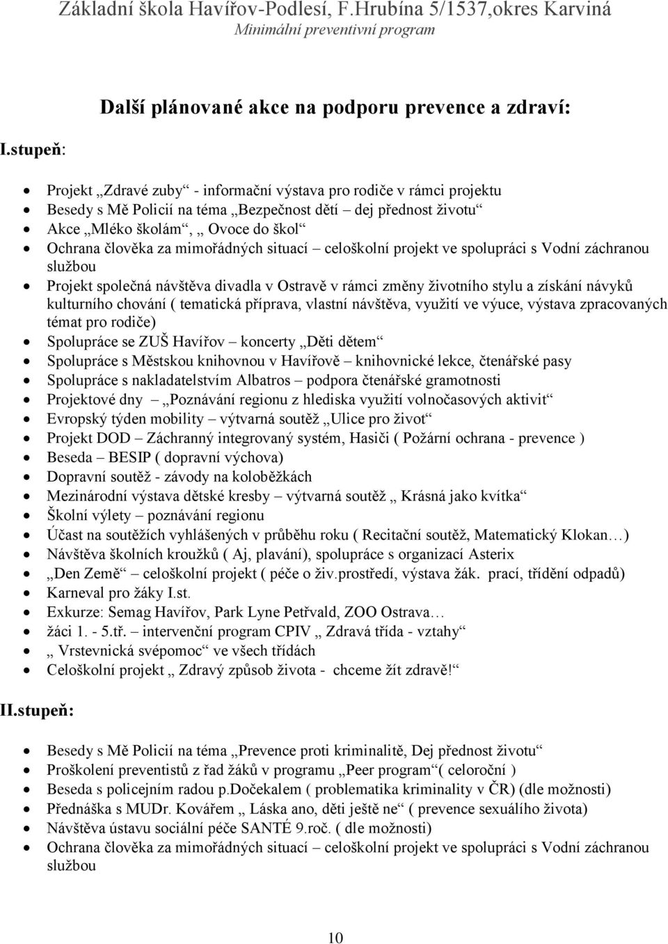 a získání návyků kulturního chování ( tematická příprava, vlastní návštěva, využití ve výuce, výstava zpracovaných témat pro rodiče) Spolupráce se ZUŠ Havířov koncerty Děti dětem Spolupráce s