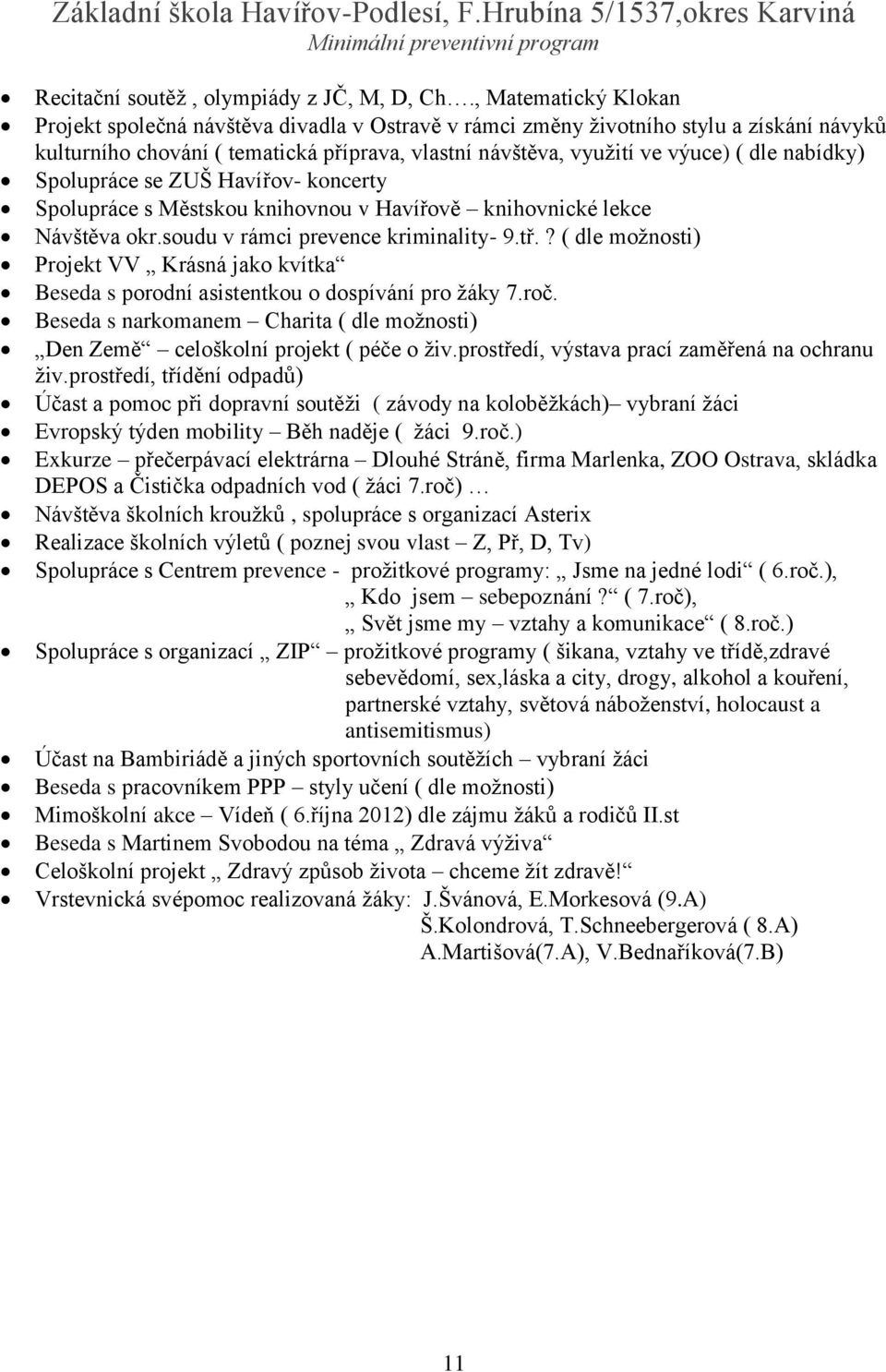 nabídky) Spolupráce se ZUŠ Havířov- koncerty Spolupráce s Městskou knihovnou v Havířově knihovnické lekce Návštěva okr.soudu v rámci prevence kriminality- 9.tř.