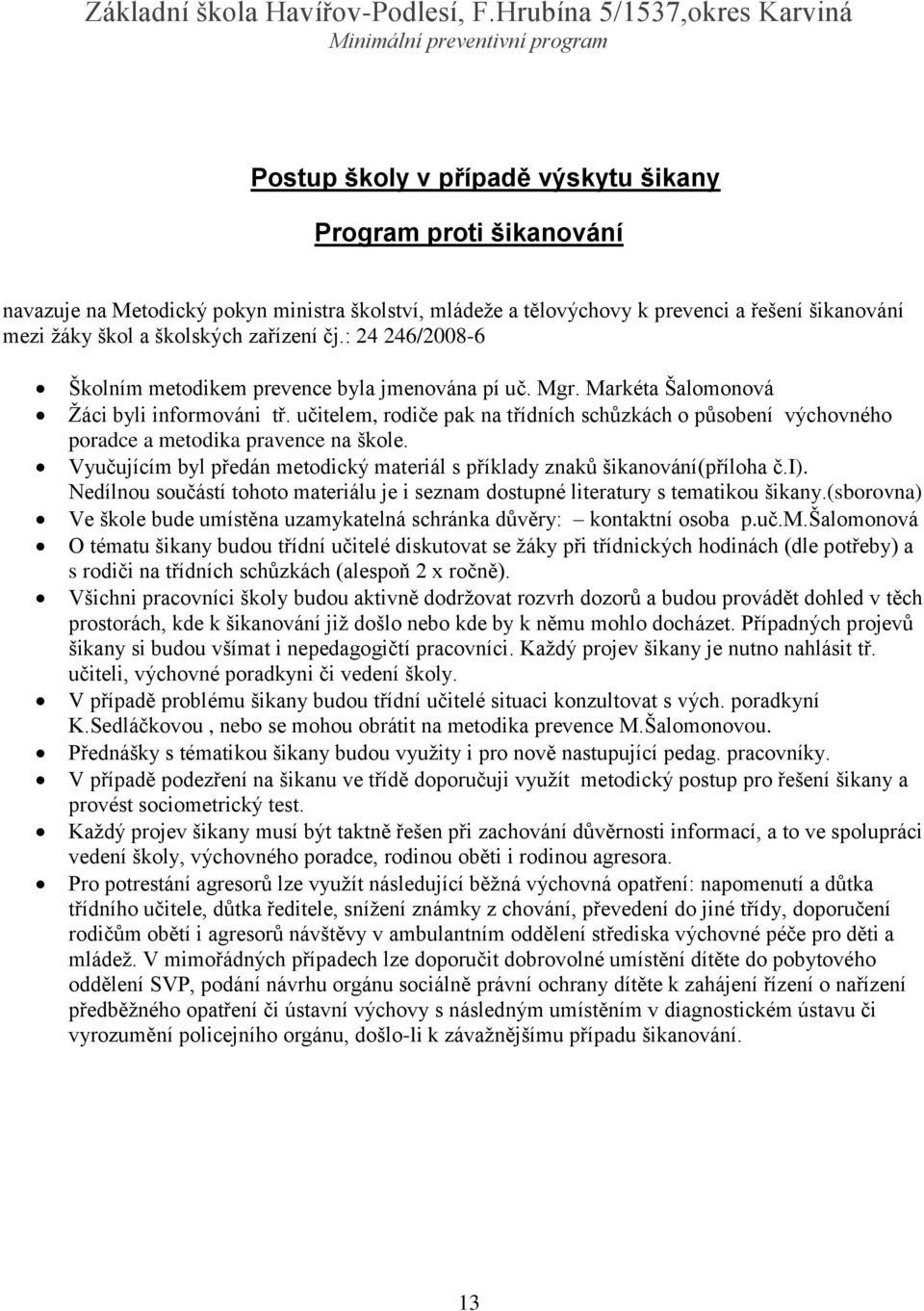 učitelem, rodiče pak na třídních schůzkách o působení výchovného poradce a metodika pravence na škole. Vyučujícím byl předán metodický materiál s příklady znaků šikanování(příloha č.i).