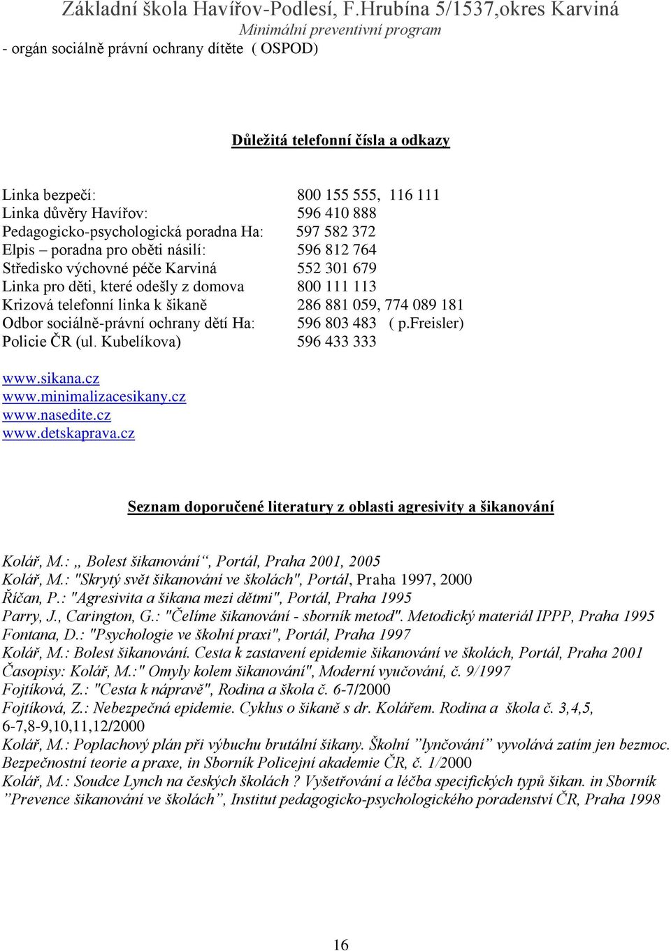 Odbor sociálně-právní ochrany dětí Ha: 596 803 483 ( p.freisler) Policie ČR (ul. Kubelíkova) 596 433 333 www.sikana.cz www.minimalizacesikany.cz www.nasedite.cz www.detskaprava.