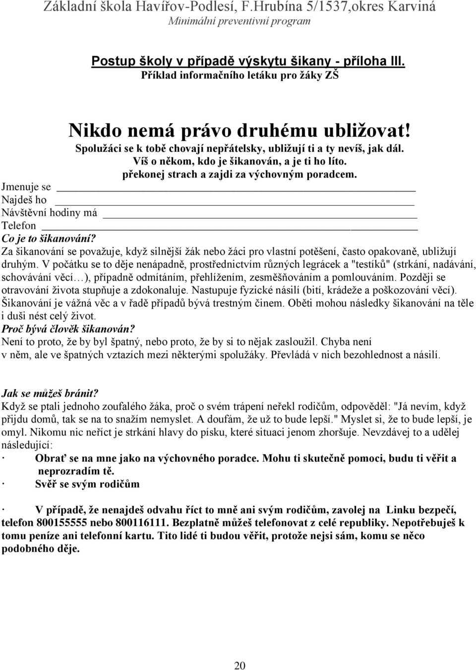 Jmenuje se Najdeš ho Návštěvní hodiny má Telefon Co je to šikanování? Za šikanování se považuje, když silnější žák nebo žáci pro vlastní potěšení, často opakovaně, ubližují druhým.