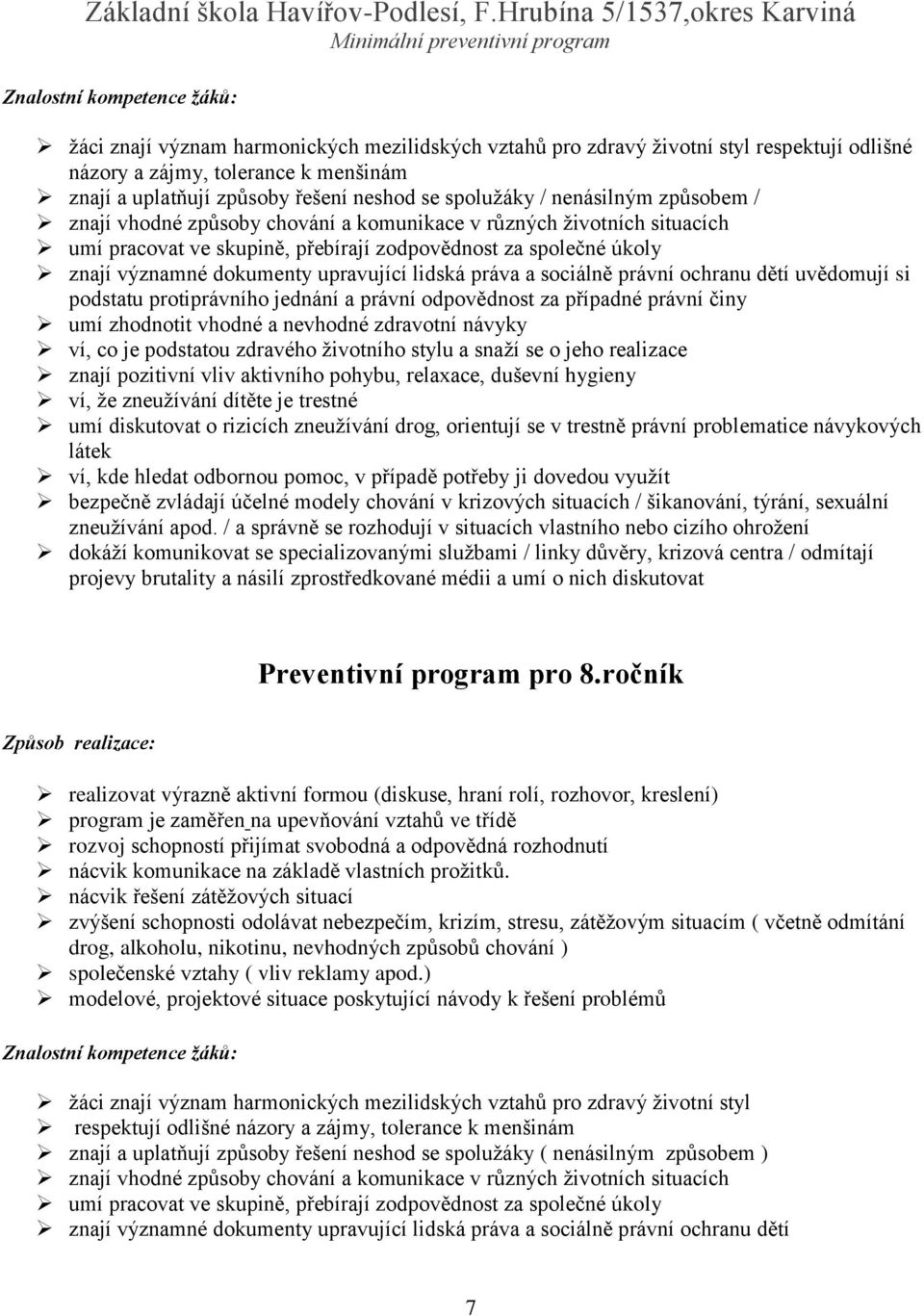 upravující lidská práva a sociálně právní ochranu dětí uvědomují si podstatu protiprávního jednání a právní odpovědnost za případné právní činy umí zhodnotit vhodné a nevhodné zdravotní návyky ví, co