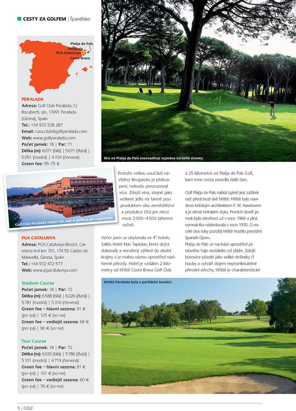 Golf Club Peralada nabízí vše, nač si golfsta jen vzpomene. PGA CATALUNYA Adresa: PGA Catalunya Resort, Carretera N-II km 701, 174 55 Caldes de Malavella, Girona, Spain Tel.: +34 972 472 577 Web: www.