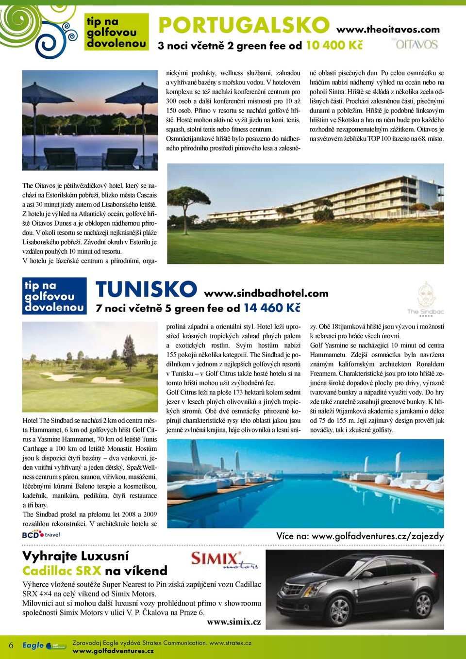 Z hotelu je výhled na Atlantický oceán, golfové hřiště Oitavos Dunes a je obklopen nádhernou přírodou. V okolí resortu se nacházejí nejkrásnější pláže Lisabonského pobřeží.